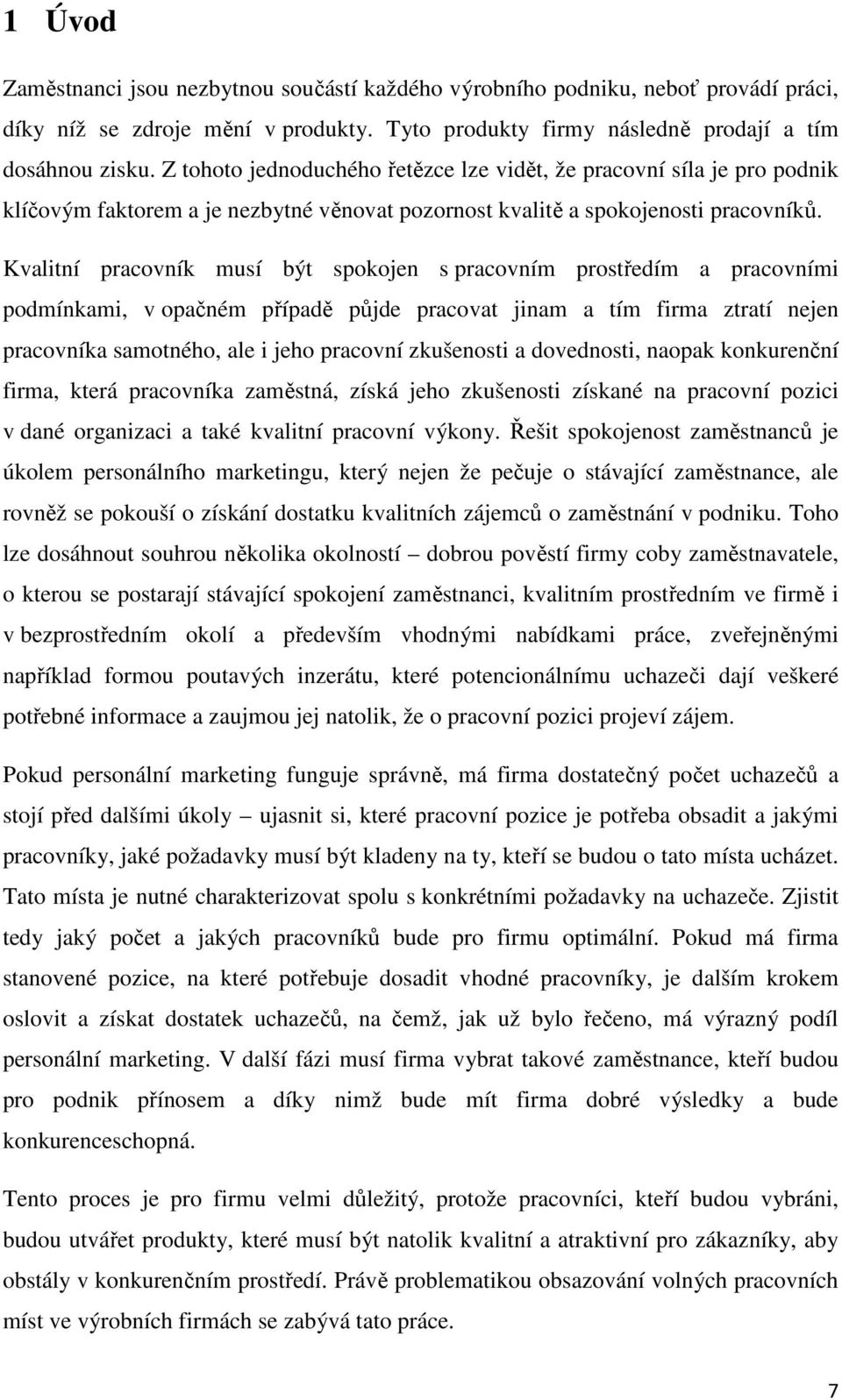 Kvalitní pracovník musí být spokojen s pracovním prostředím a pracovními podmínkami, v opačném případě půjde pracovat jinam a tím firma ztratí nejen pracovníka samotného, ale i jeho pracovní