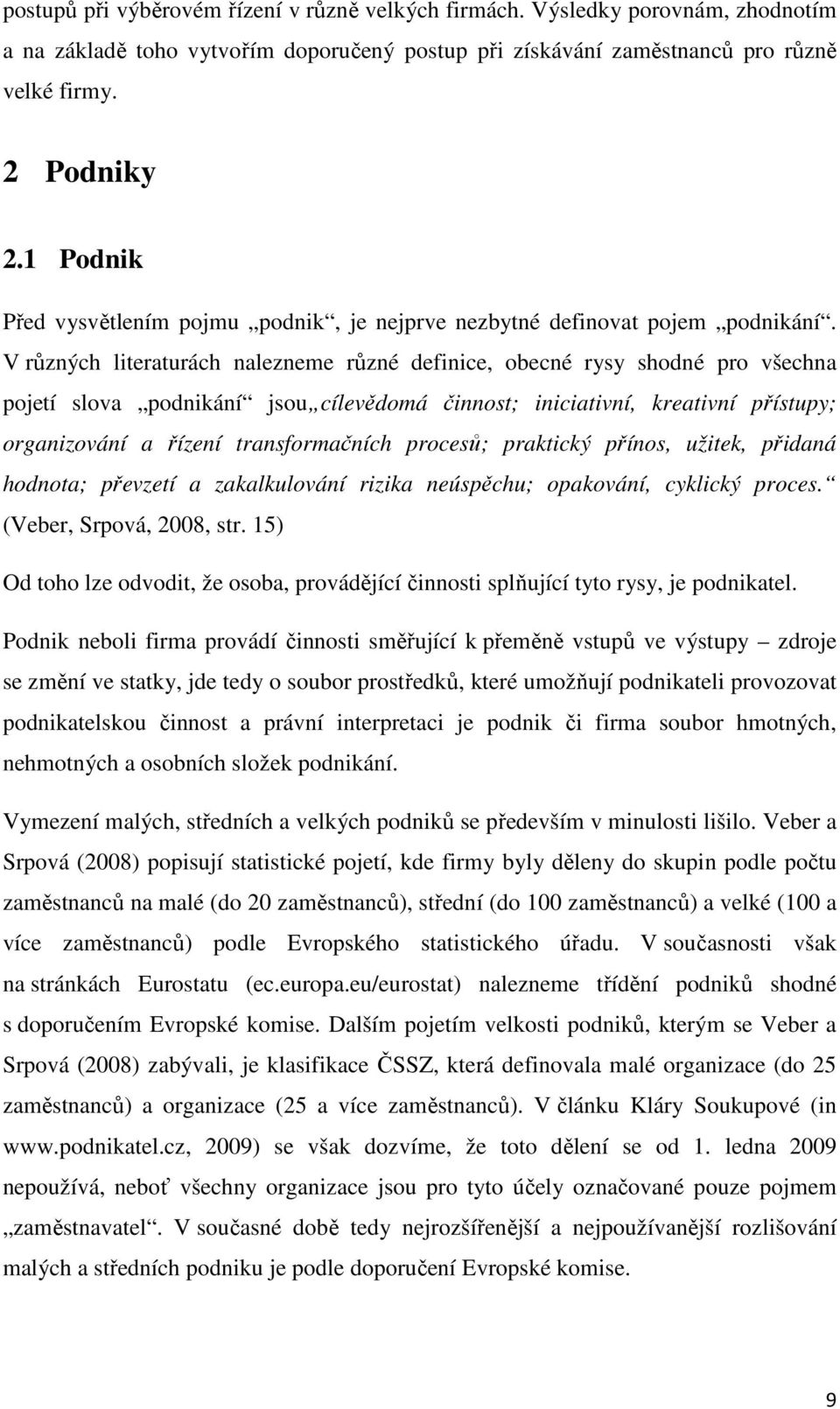 V různých literaturách nalezneme různé definice, obecné rysy shodné pro všechna pojetí slova podnikání jsou cílevědomá činnost; iniciativní, kreativní přístupy; organizování a řízení transformačních