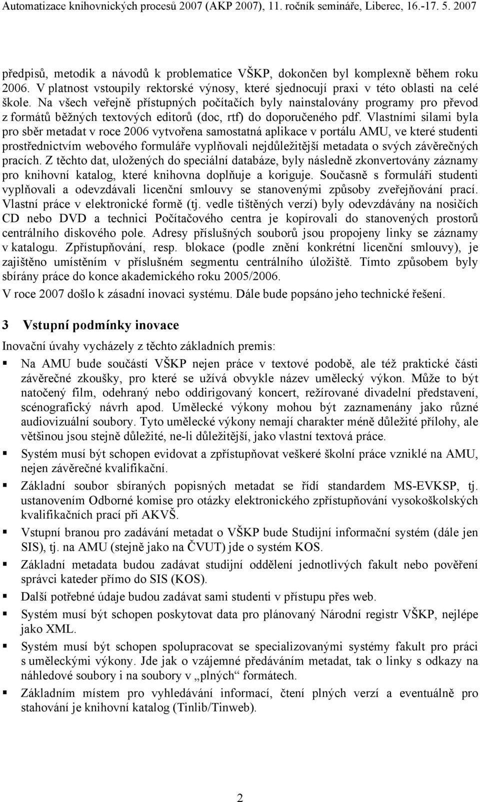 Vlastními silami byla pro sběr metadat v roce 2006 vytvořena samostatná aplikace v portálu AMU, ve které studenti prostřednictvím webového formuláře vyplňovali nejdůležitější metadata o svých