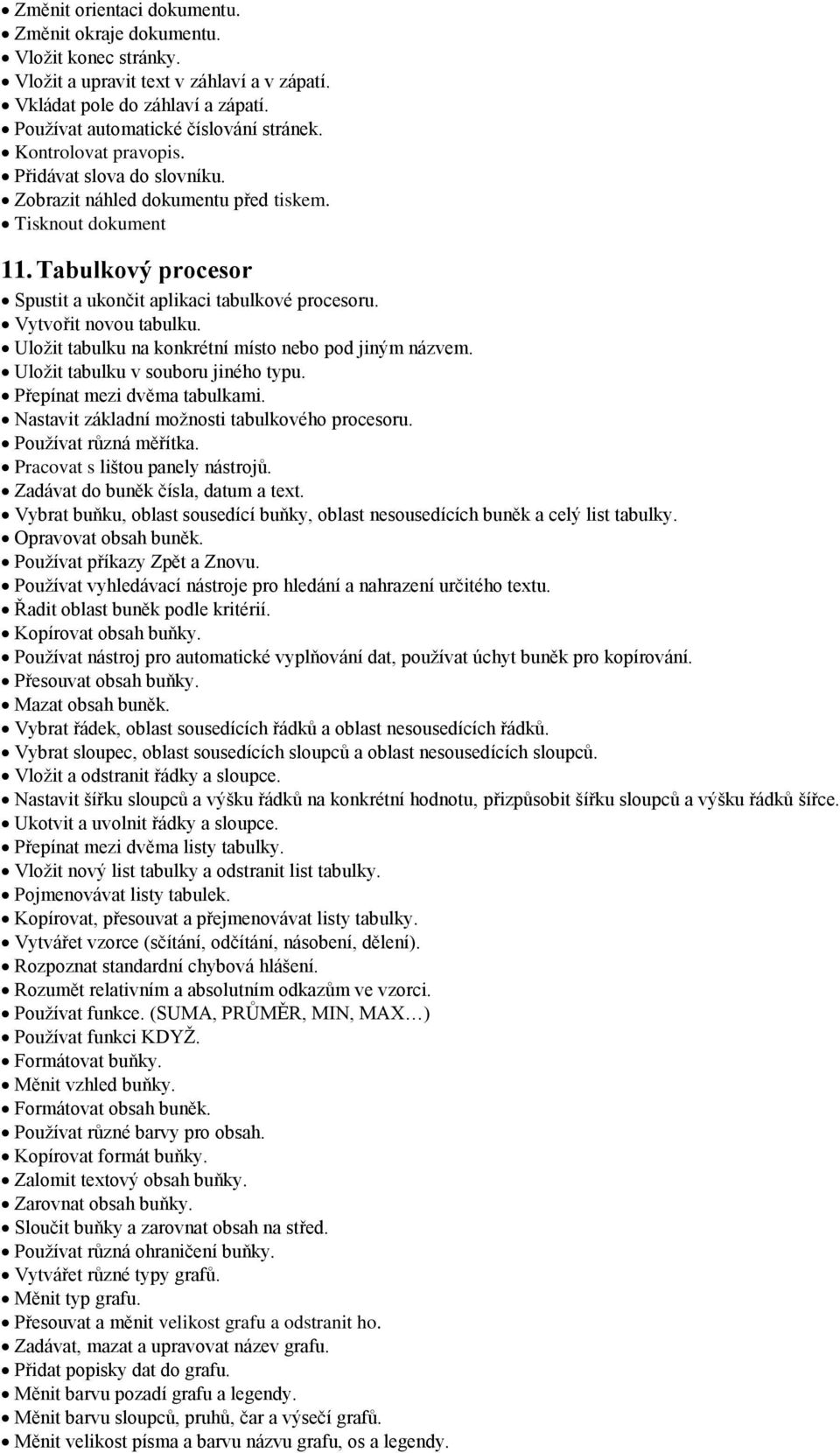 Vytvořit novou tabulku. Uložit tabulku na konkrétní místo nebo pod jiným názvem. Uložit tabulku v souboru jiného typu. Přepínat mezi dvěma tabulkami. Nastavit základní možnosti tabulkového procesoru.