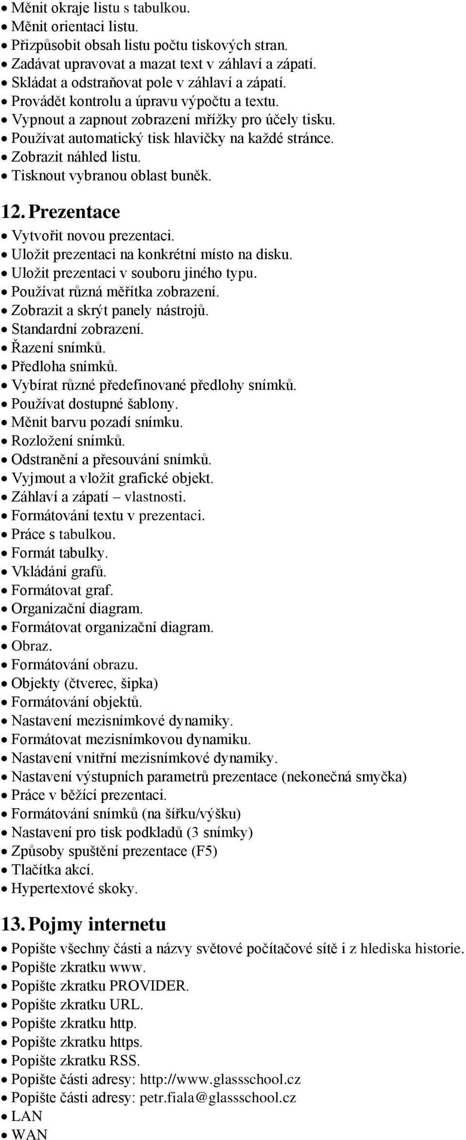 Tisknout vybranou oblast buněk. 12. Prezentace Vytvořit novou prezentaci. Uložit prezentaci na konkrétní místo na disku. Uložit prezentaci v souboru jiného typu. Používat různá měřítka zobrazení.