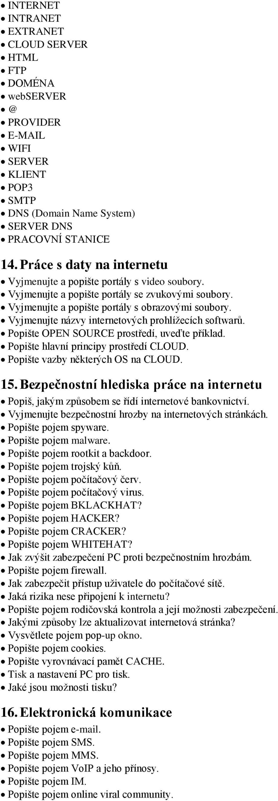 Vyjmenujte názvy internetových prohlížecích softwarů. Popište OPEN SOURCE prostředí, uveďte příklad. Popište hlavní principy prostředí CLOUD. Popište vazby některých OS na CLOUD. 15.