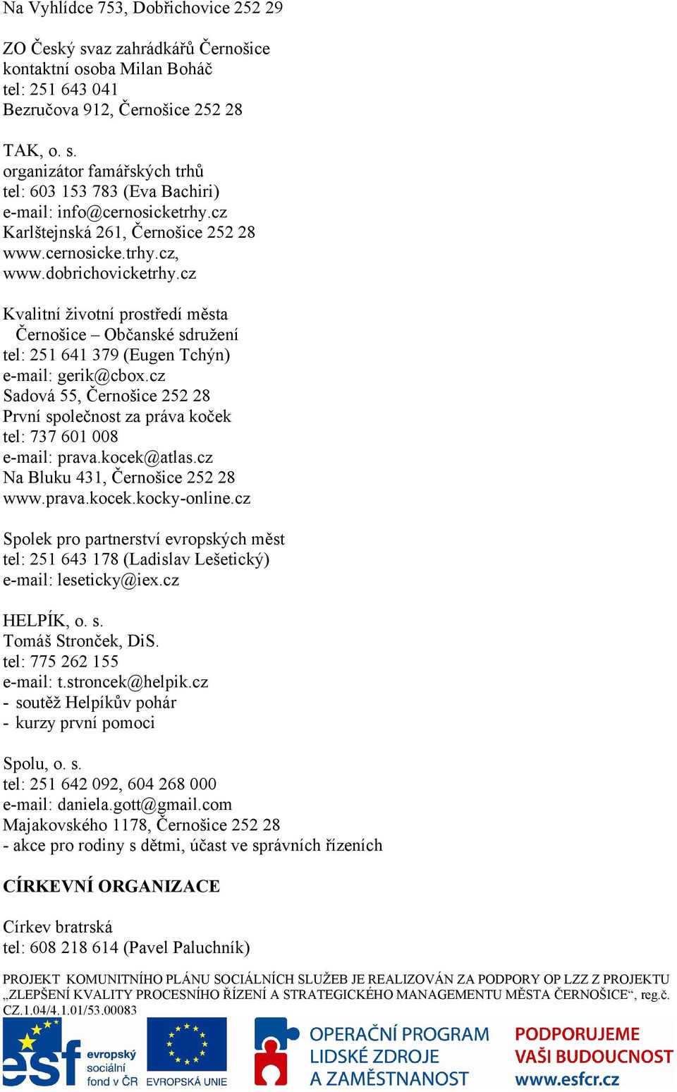 cz Sadová 55, Černošice 252 28 První společnost za práva koček tel: 737 601 008 e-mail: prava.kocek@atlas.cz Na Bluku 431, Černošice 252 28 www.prava.kocek.kocky-online.