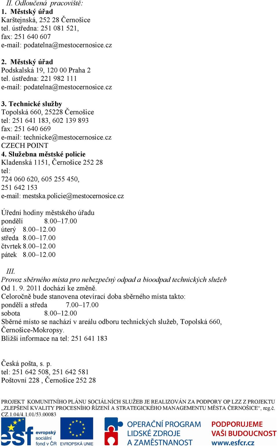 Technické služby Topolská 660, 25228 Černošice tel: 251 641 183, 602 139 893 fax: 251 640 669 e-mail: technicke@mestocernosice.cz CZECH POINT 4.