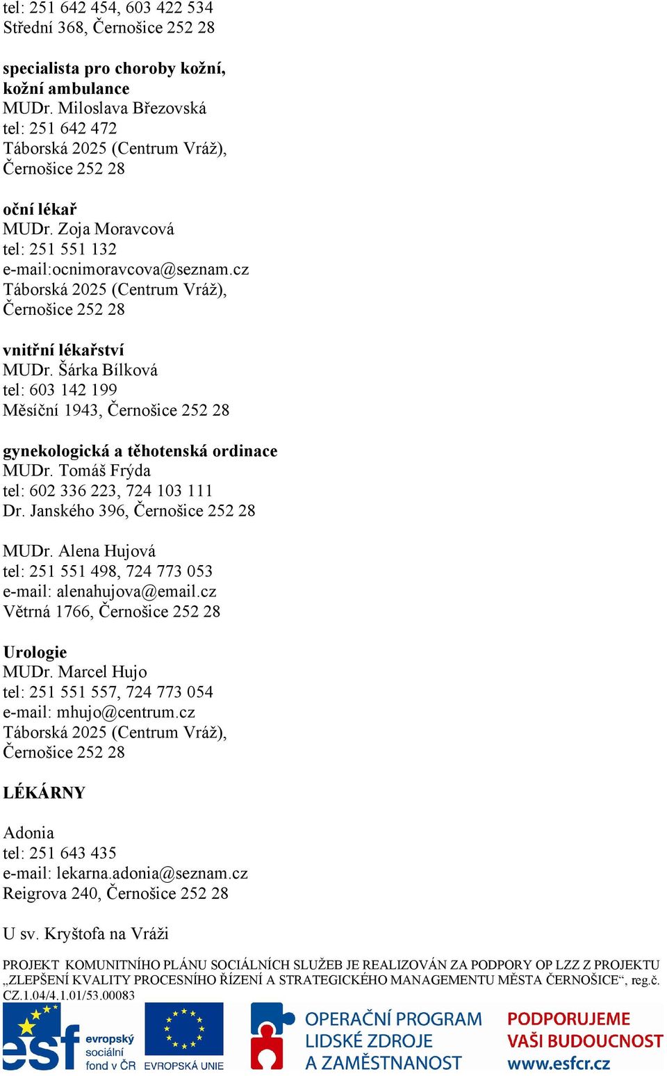 cz Táborská 2025 (Centrum Vráž), Černošice 252 28 vnitřní lékařství MUDr. Šárka Bílková tel: 603 142 199 Měsíční 1943, Černošice 252 28 gynekologická a těhotenská ordinace MUDr.