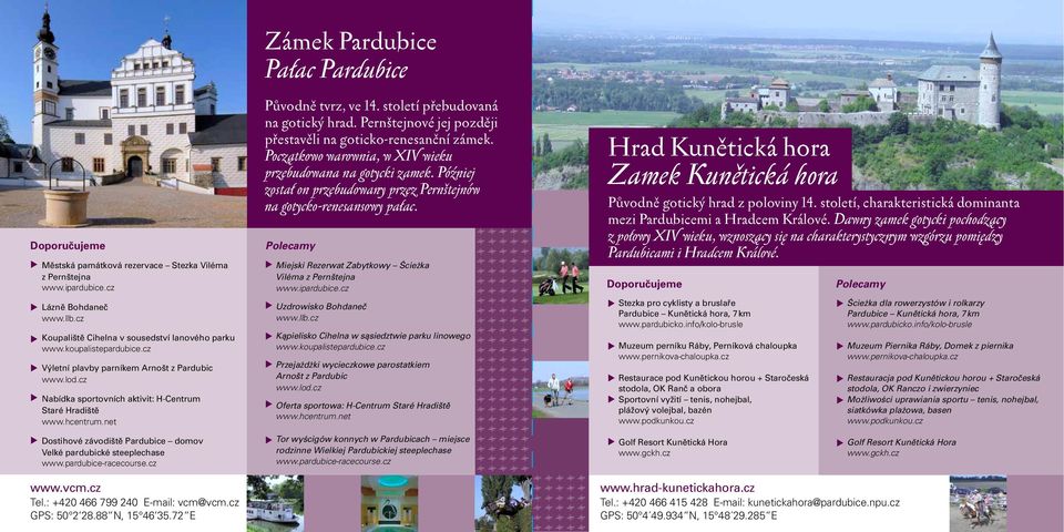 pardubice-racecourse.cz www.vcm.cz Tel.: +420 466 799 240 E-mail: vcm@vcm.cz GPS: 50 2 28.88 N, 15 46 35.72 E Zámek Pardubice Pałac Pardubice Původně tvrz, ve 14. století přebudovaná na gotický hrad.