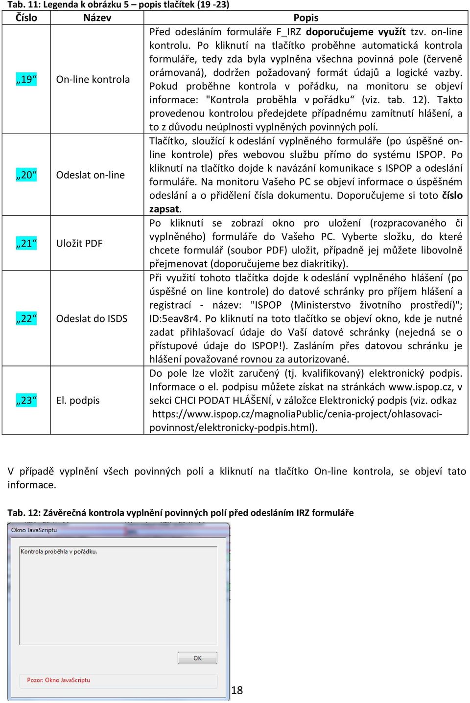 Pokud proběhne kontrola v pořádku, na monitoru se objeví informace: "Kontrola proběhla v pořádku (viz. tab. 12).