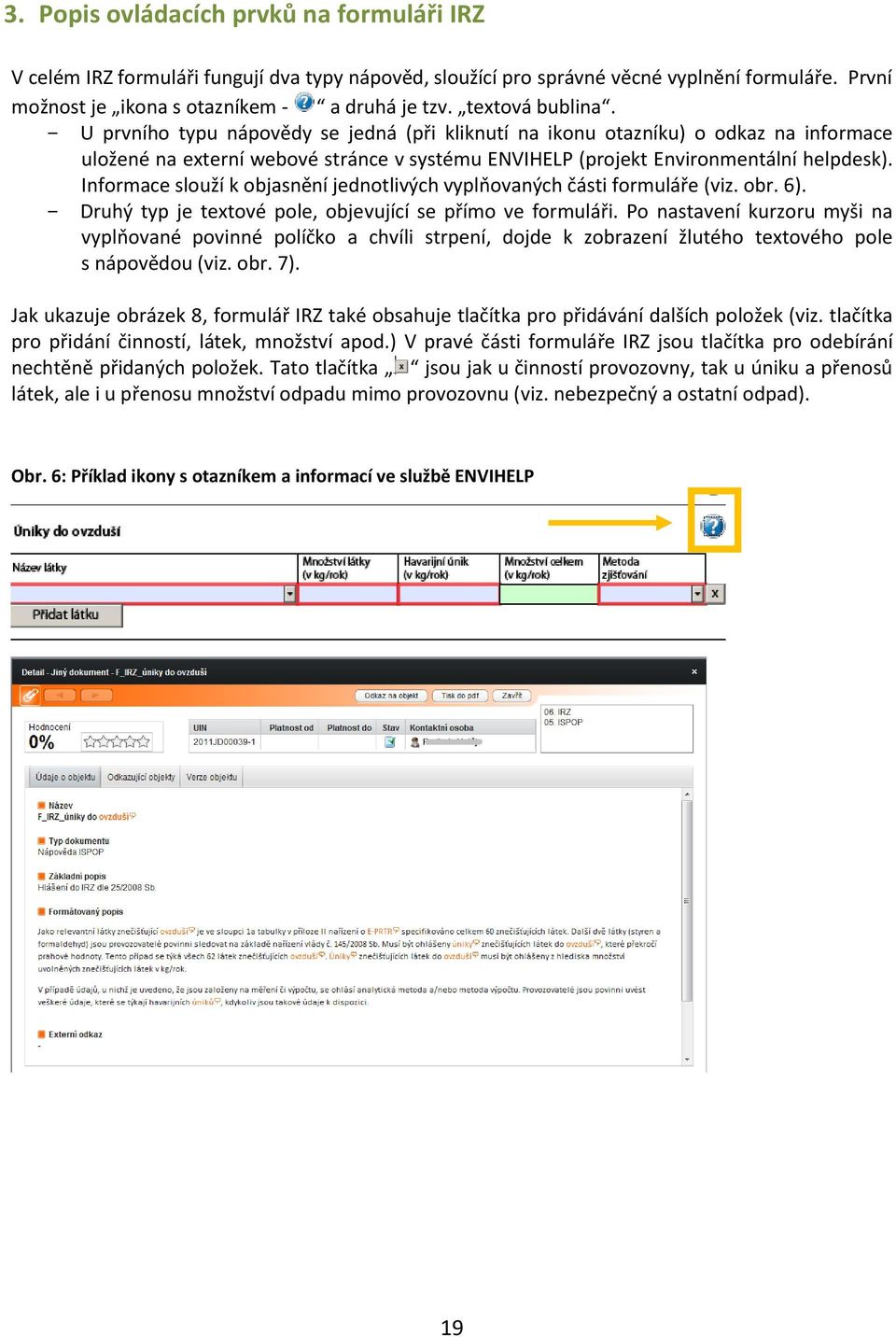 Informace slouží k objasnění jednotlivých vyplňovaných části formuláře (viz. obr. 6). - Druhý typ je textové pole, objevující se přímo ve formuláři.