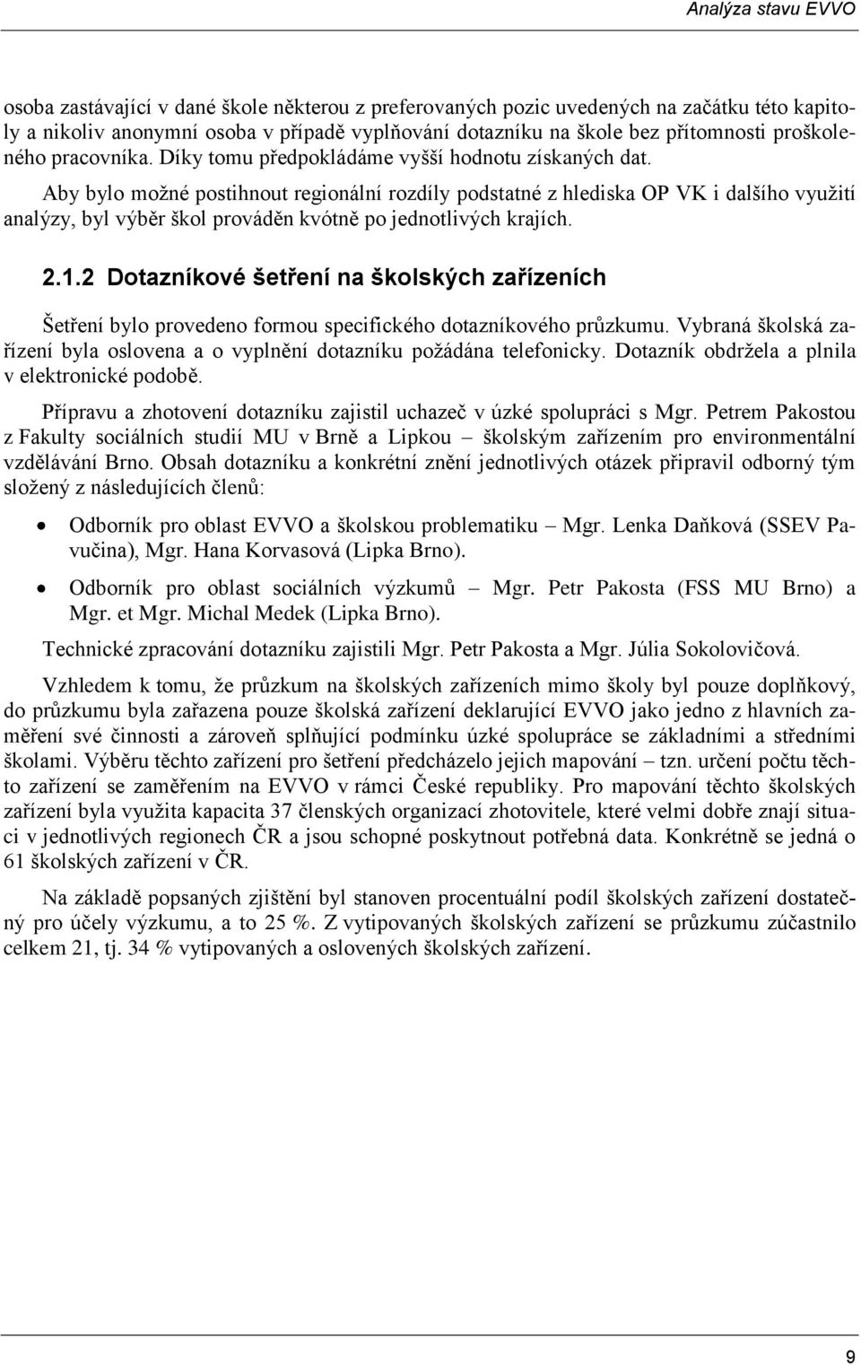 Aby bylo moţné postihnout regionální rozdíly podstatné z hlediska OP VK i dalšího vyuţití analýzy, byl výběr škol prováděn kvótně po jednotlivých krajích. 2.1.