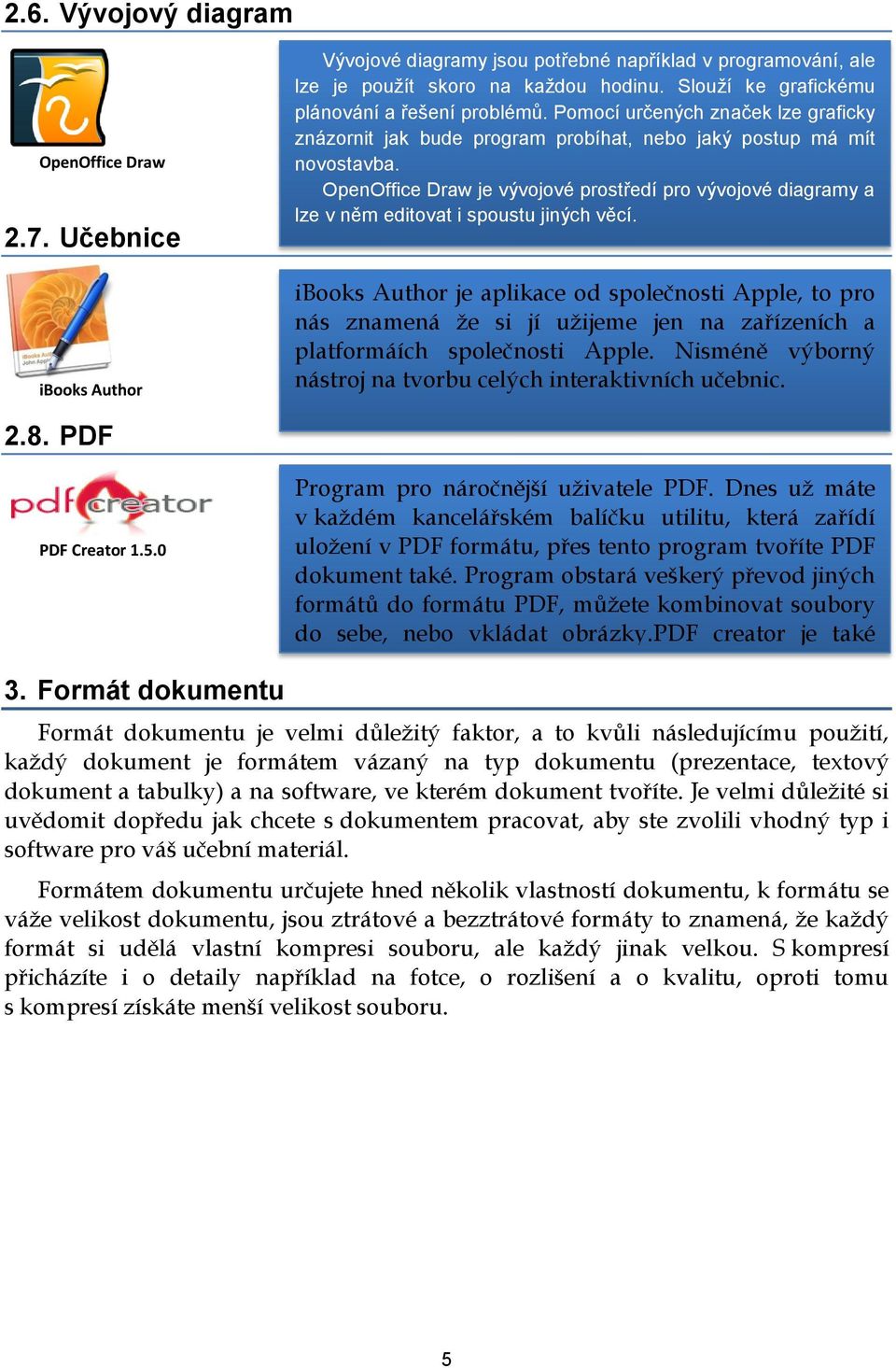 OpenOffice Draw je vývojové prostředí pro vývojové diagramy a lze v něm editovat i spoustu jiných věcí.