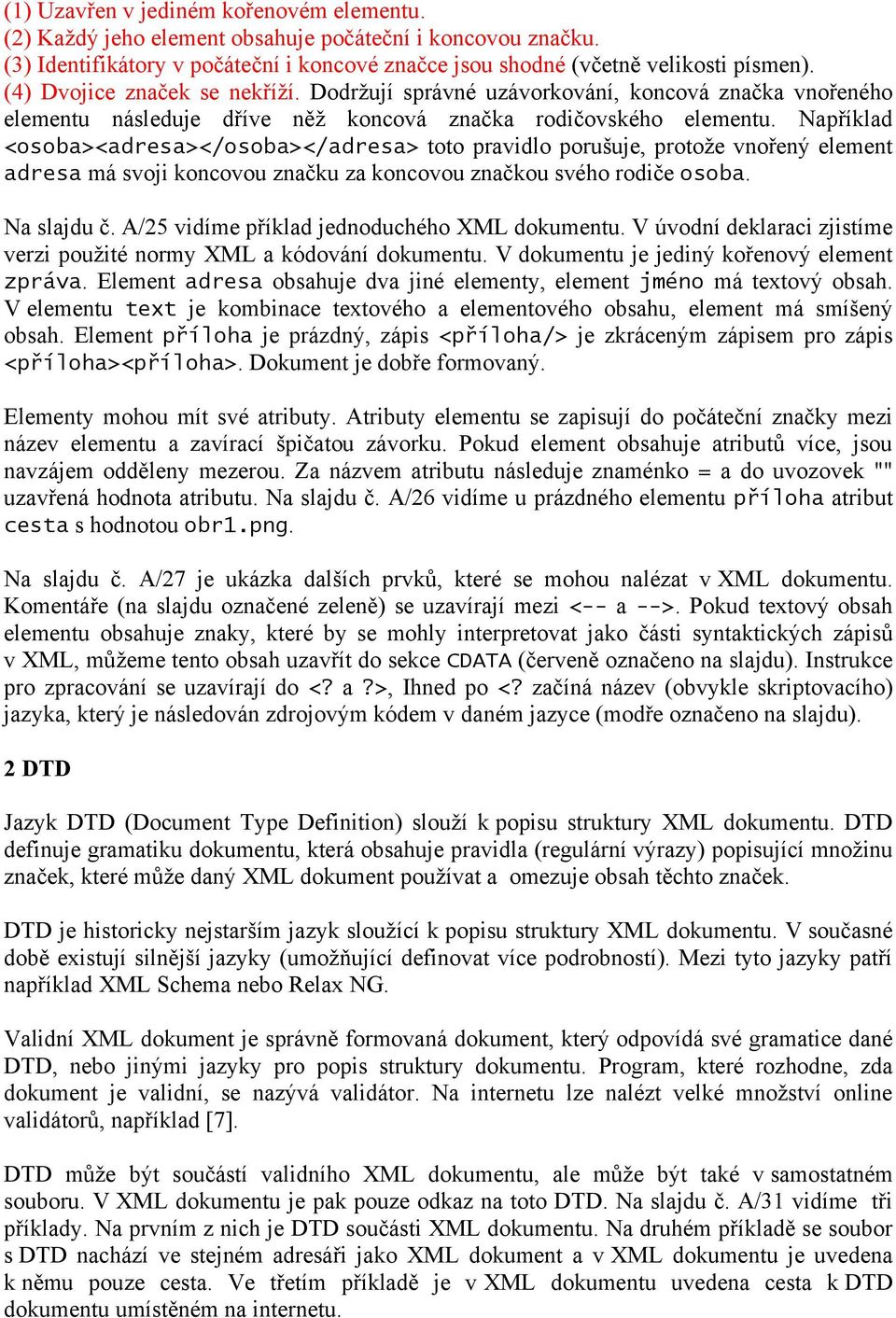 Například <osoba><adresa></osoba></adresa> toto pravidlo porušuje, protože vnořený element adresa má svoji koncovou značku za koncovou značkou svého rodiče osoba. Na slajdu č.