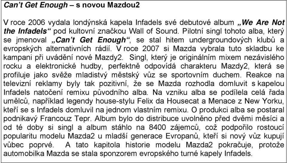 V roce 2007 si Mazda vybrala tuto skladbu ke kampani při uvádění nové Mazdy2.