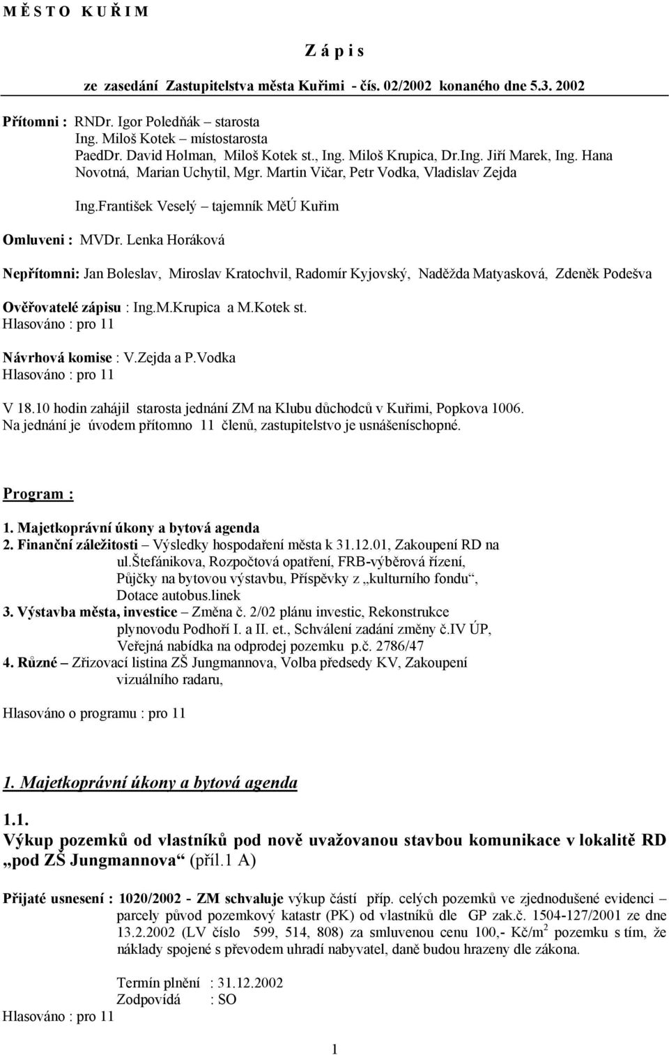 František Veselý tajemník MěÚ Kuřim Omluveni : MVDr. Lenka Horáková Nepřítomni: Jan Boleslav, Miroslav Kratochvil, Radomír Kyjovský, Naděžda Matyasková, Zdeněk Podešva Ověřovatelé zápisu : Ing.M.Krupica a M.