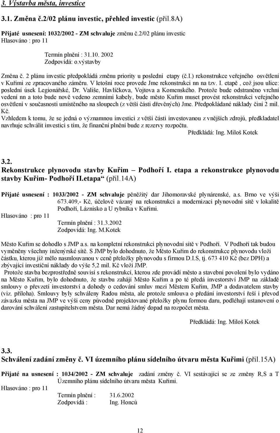 V letošní roce provede Jme rekonstrukci nn na tzv. I. etapě, což jsou ulice: poslední úsek Legionářské, Dr. Vališe, Havlíčkova, Vojtova a Komenského.