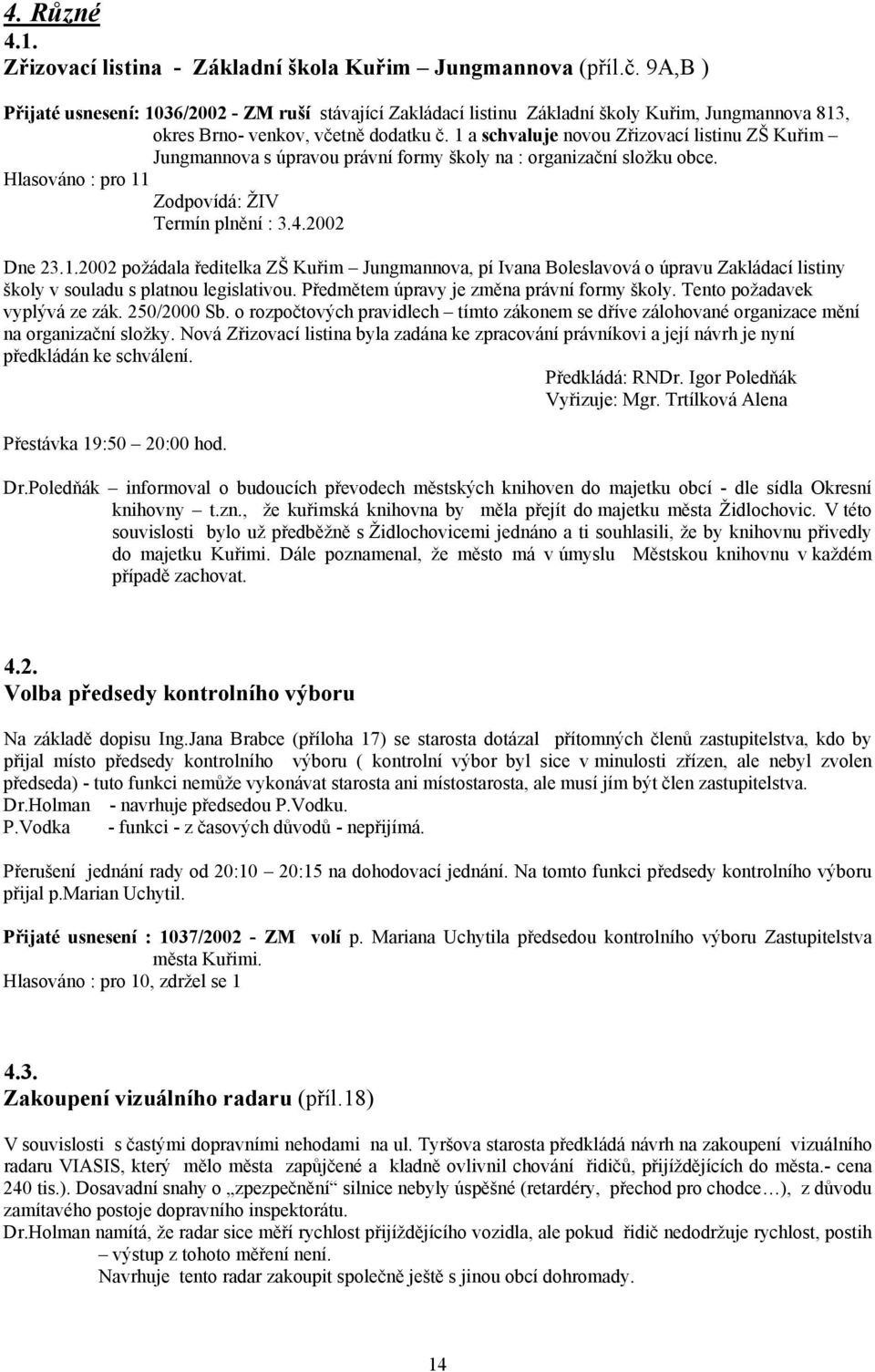 1 a schvaluje novou Zřizovací listinu ZŠ Kuřim Jungmannova s úpravou právní formy školy na : organizační složku obce. Zodpovídá: ŽIV Termín plnění : 3.4.2002 Dne 23.1.2002 požádala ředitelka ZŠ Kuřim Jungmannova, pí Ivana Boleslavová o úpravu Zakládací listiny školy v souladu s platnou legislativou.