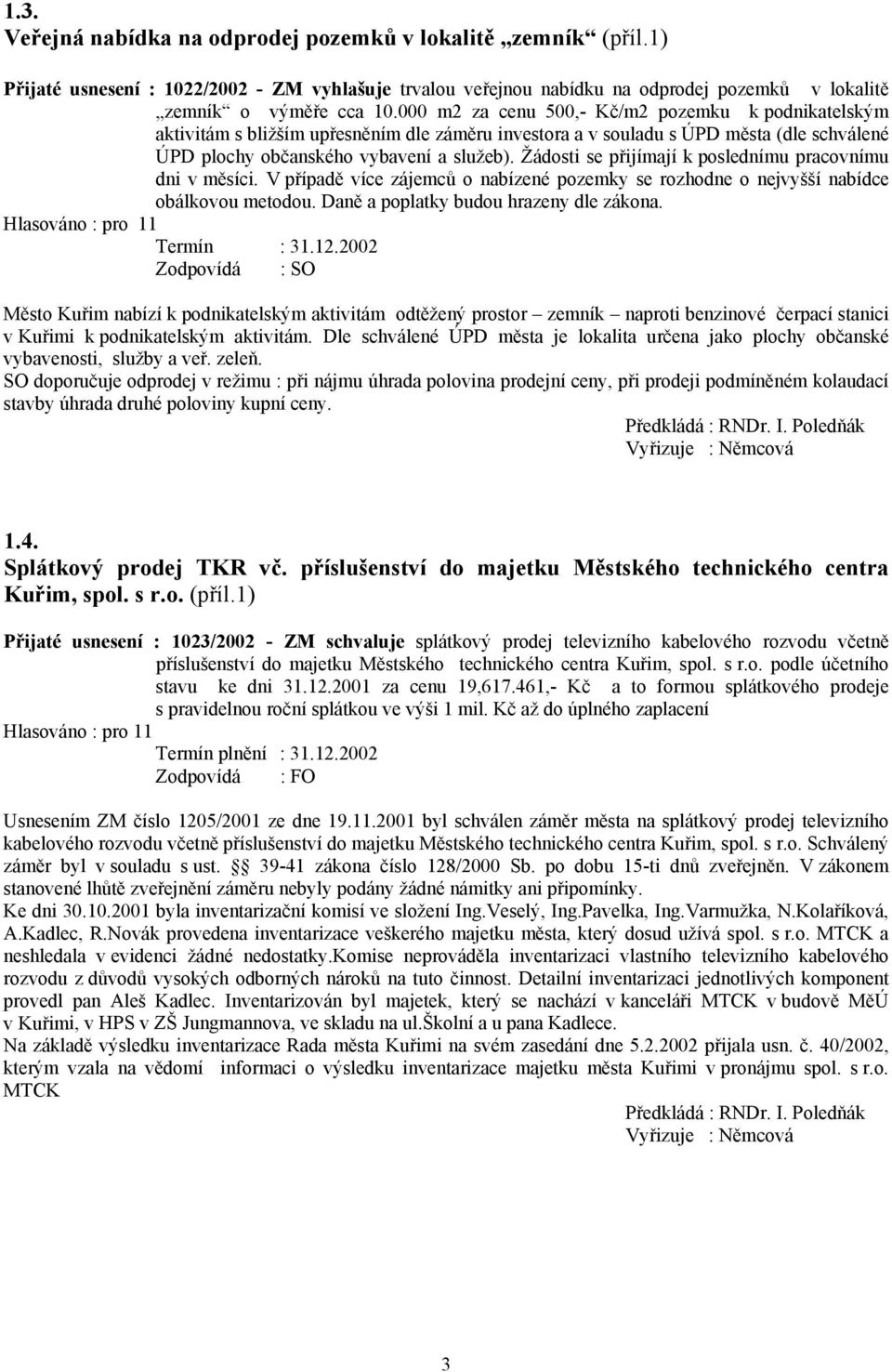 Žádosti se přijímají k poslednímu pracovnímu dni v měsíci. V případě více zájemců o nabízené pozemky se rozhodne o nejvyšší nabídce obálkovou metodou. Daně a poplatky budou hrazeny dle zákona.