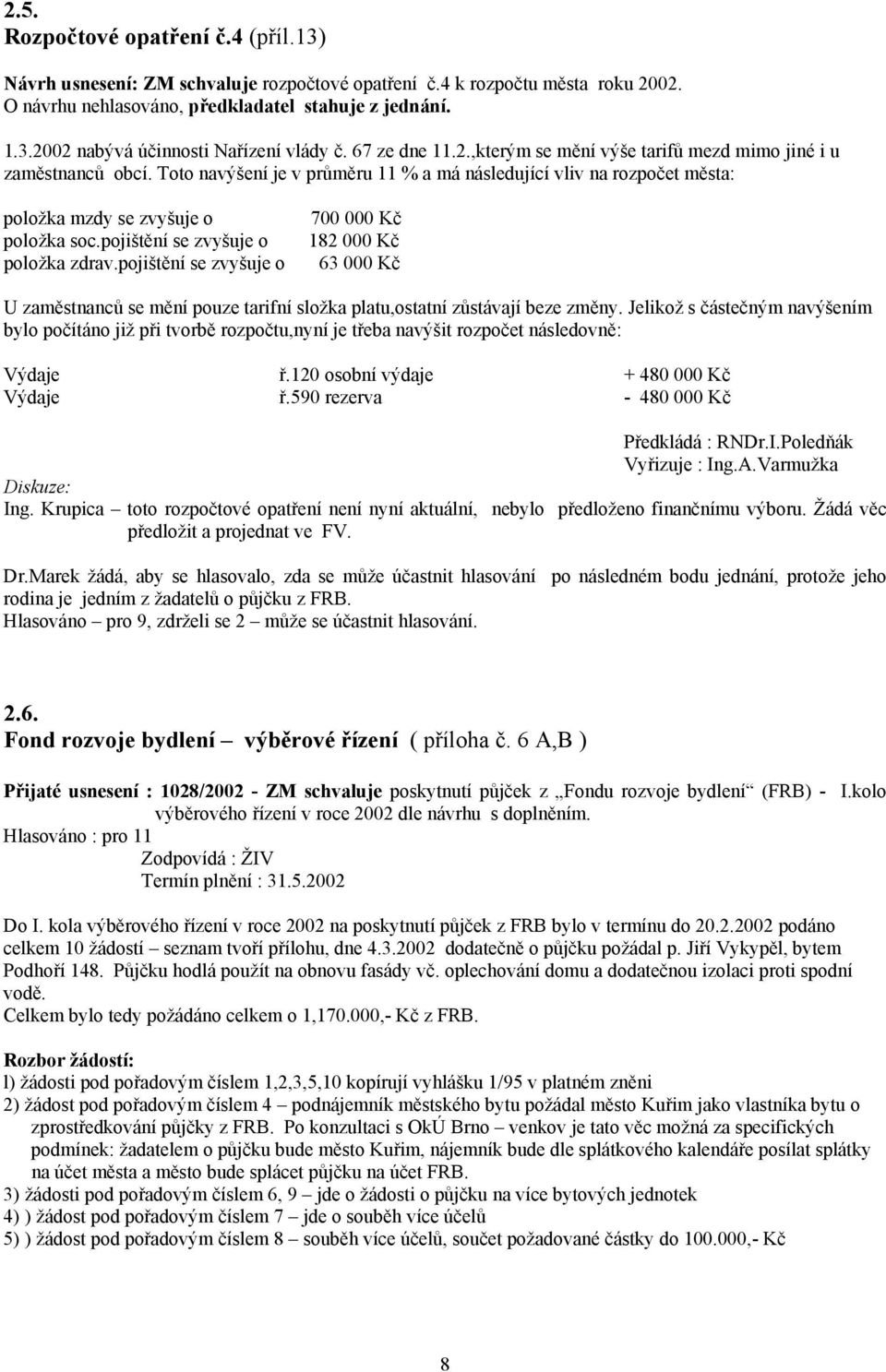 pojištění se zvyšuje o položka zdrav.pojištění se zvyšuje o 700 000 Kč 182 000 Kč 63 000 Kč U zaměstnanců se mění pouze tarifní složka platu,ostatní zůstávají beze změny.