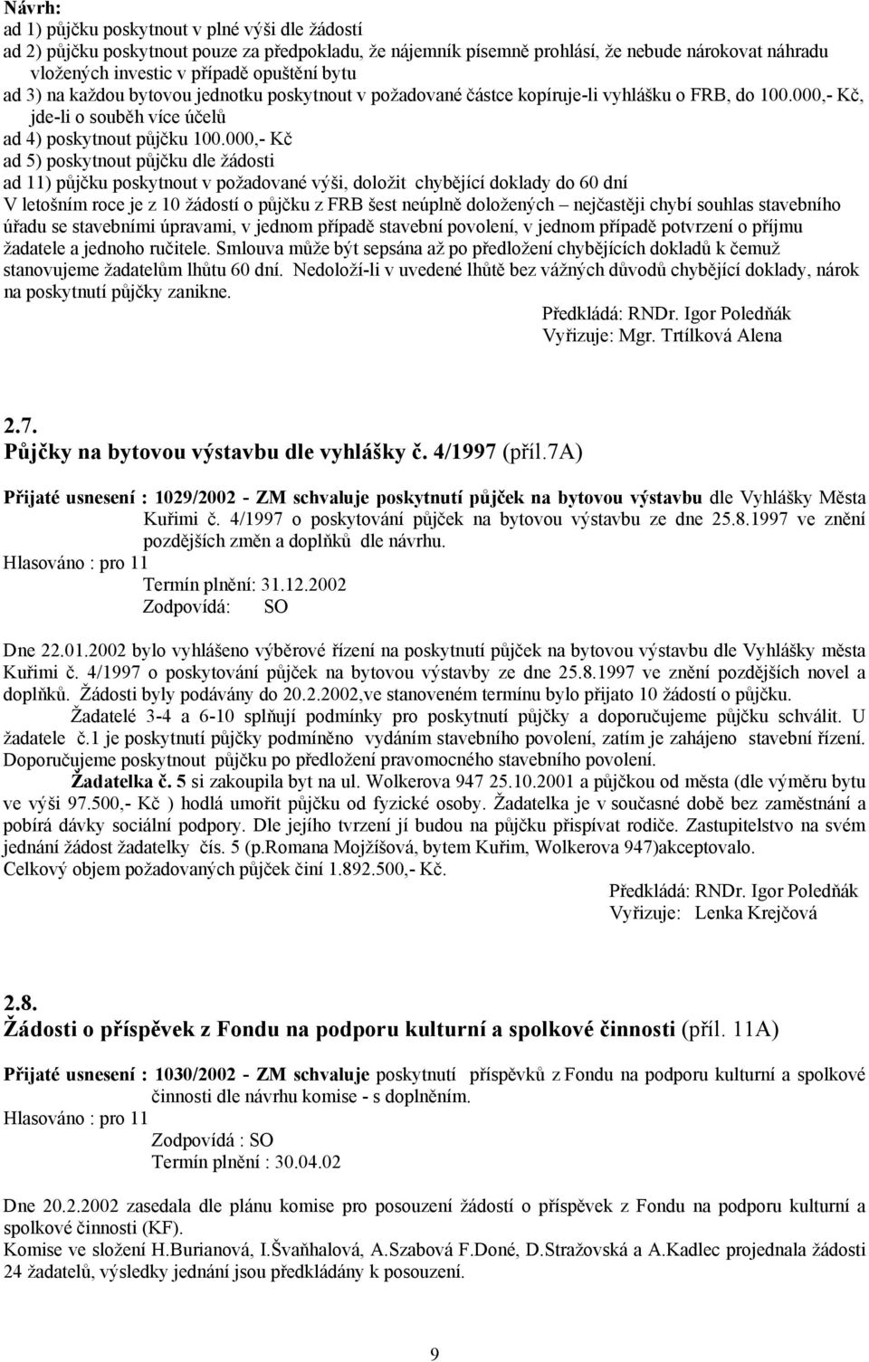 000,- Kč ad 5) poskytnout půjčku dle žádosti ad 11) půjčku poskytnout v požadované výši, doložit chybějící doklady do 60 dní V letošním roce je z 10 žádostí o půjčku z FRB šest neúplně doložených