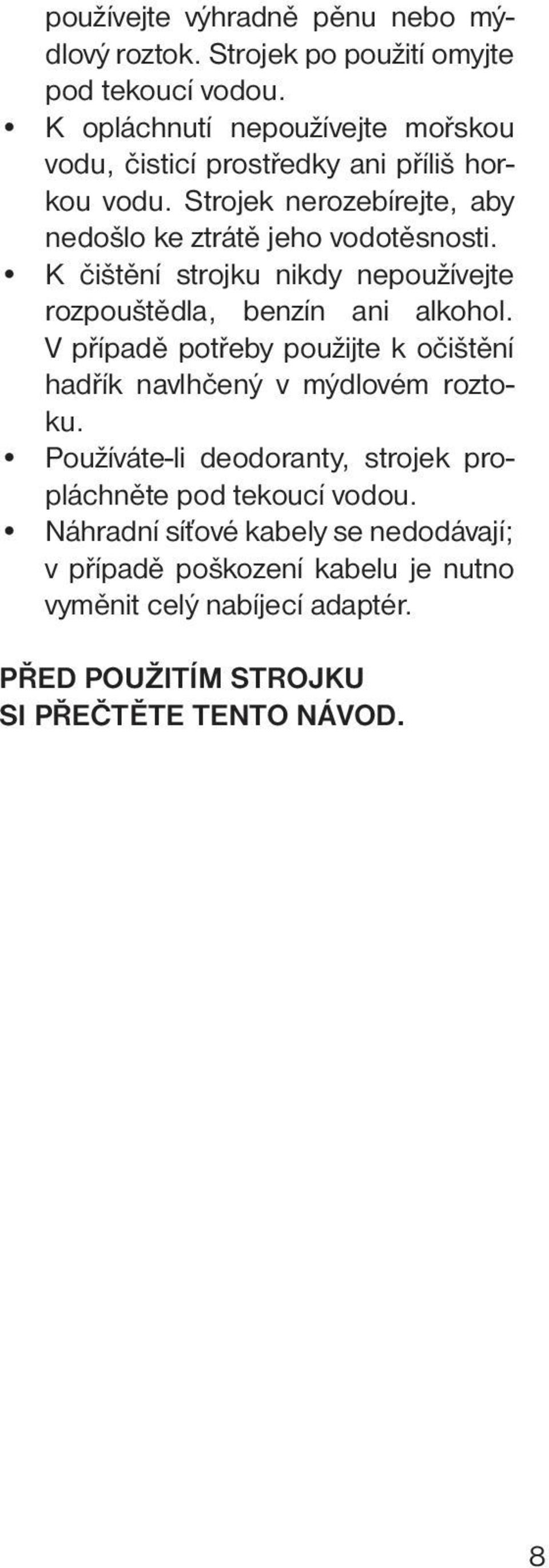 K čištění strojku nikdy nepoužívejte rozpouštědla, benzín ani alkohol. V případě potřeby použijte k očištění hadřík navlhčený v mýdlovém roztoku.