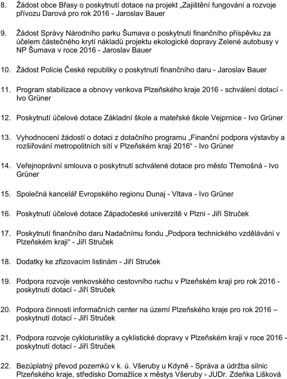 Žádost Policie České republiky o poskytnutí finančního daru - Jaroslav Bauer 11. Program stabilizace a obnovy venkova Plzeňského kraje 2016 - schválení dotací - Ivo Grüner 12.