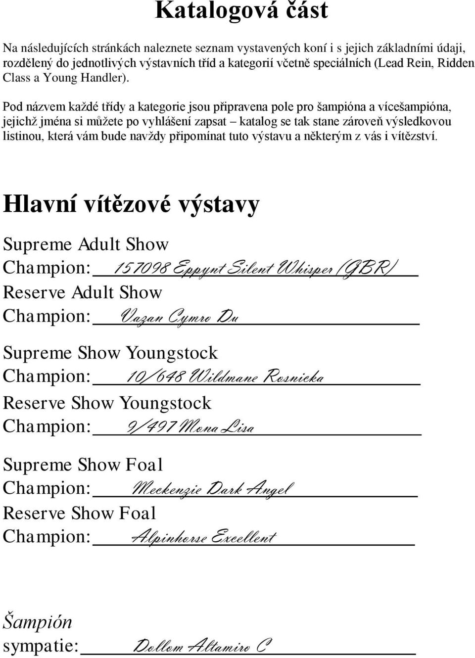 Pod názvem každé třídy a kategorie jsou připravena pole pro šampióna a vícešampióna, jejichž jména si můžete po vyhlášení zapsat katalog se tak stane zároveň výsledkovou listinou, která vám bude