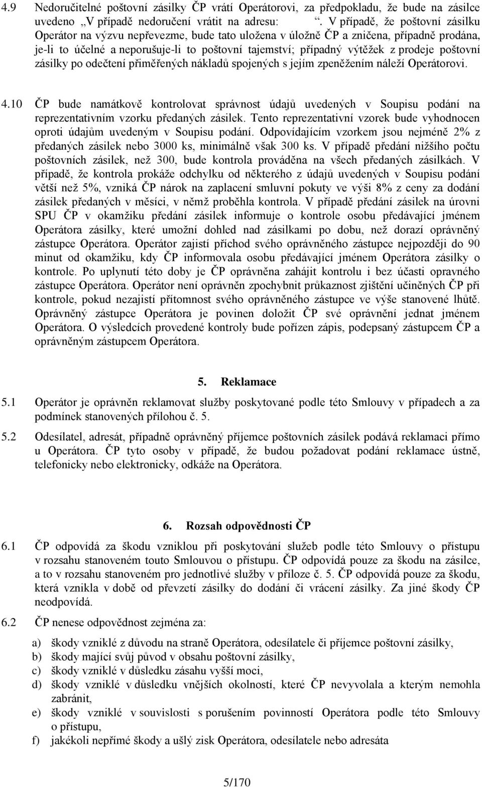 prodeje poštovní zásilky po odečtení přiměřených nákladů spojených s jejím zpeněžením náleží Operátorovi. 4.