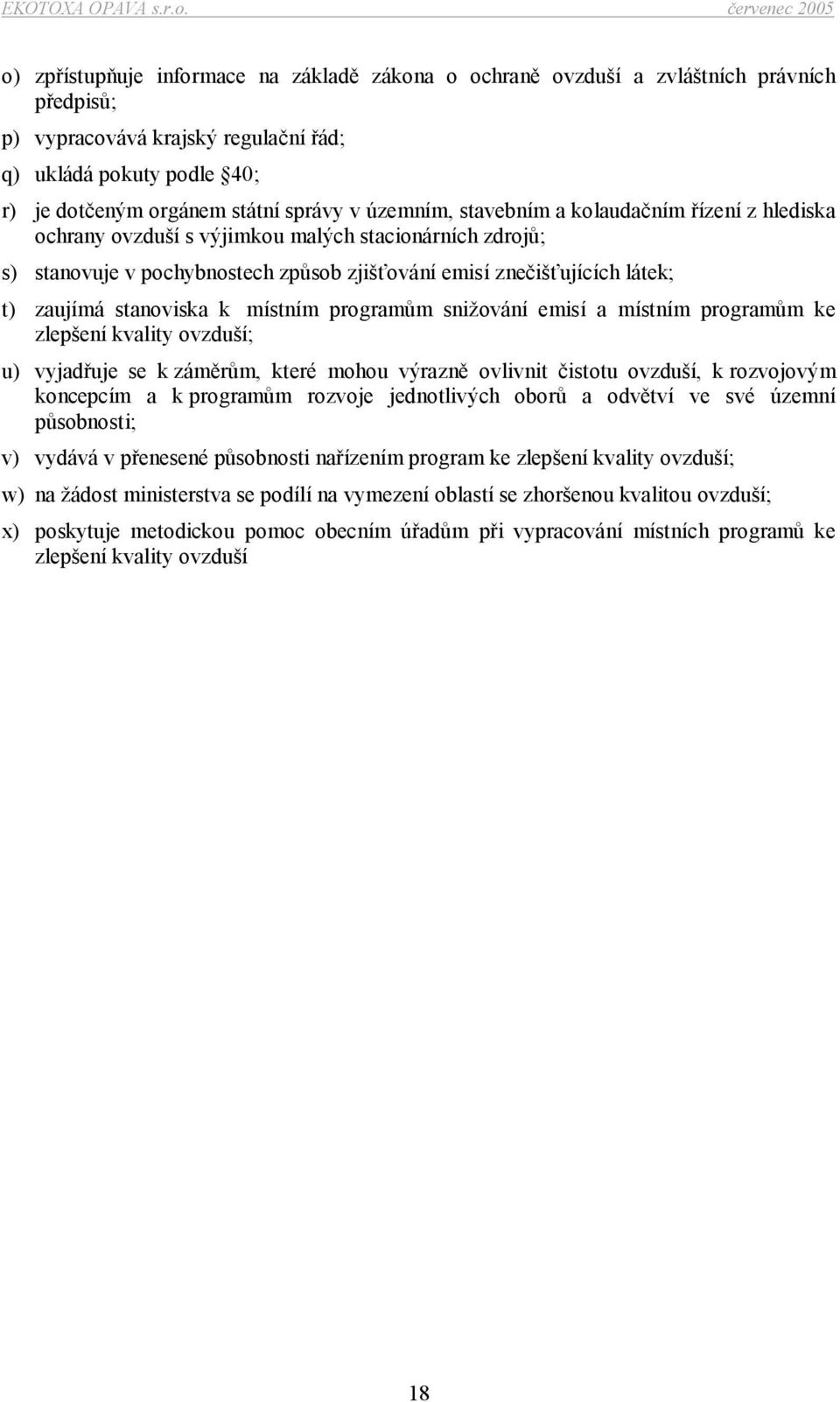 stanoviska k místním programům snižování emisí a místním programům ke zlepšení kvality ovzduší; u) vyjadřuje se k záměrům, které mohou výrazně ovlivnit čistotu ovzduší, k rozvojovým koncepcím a k