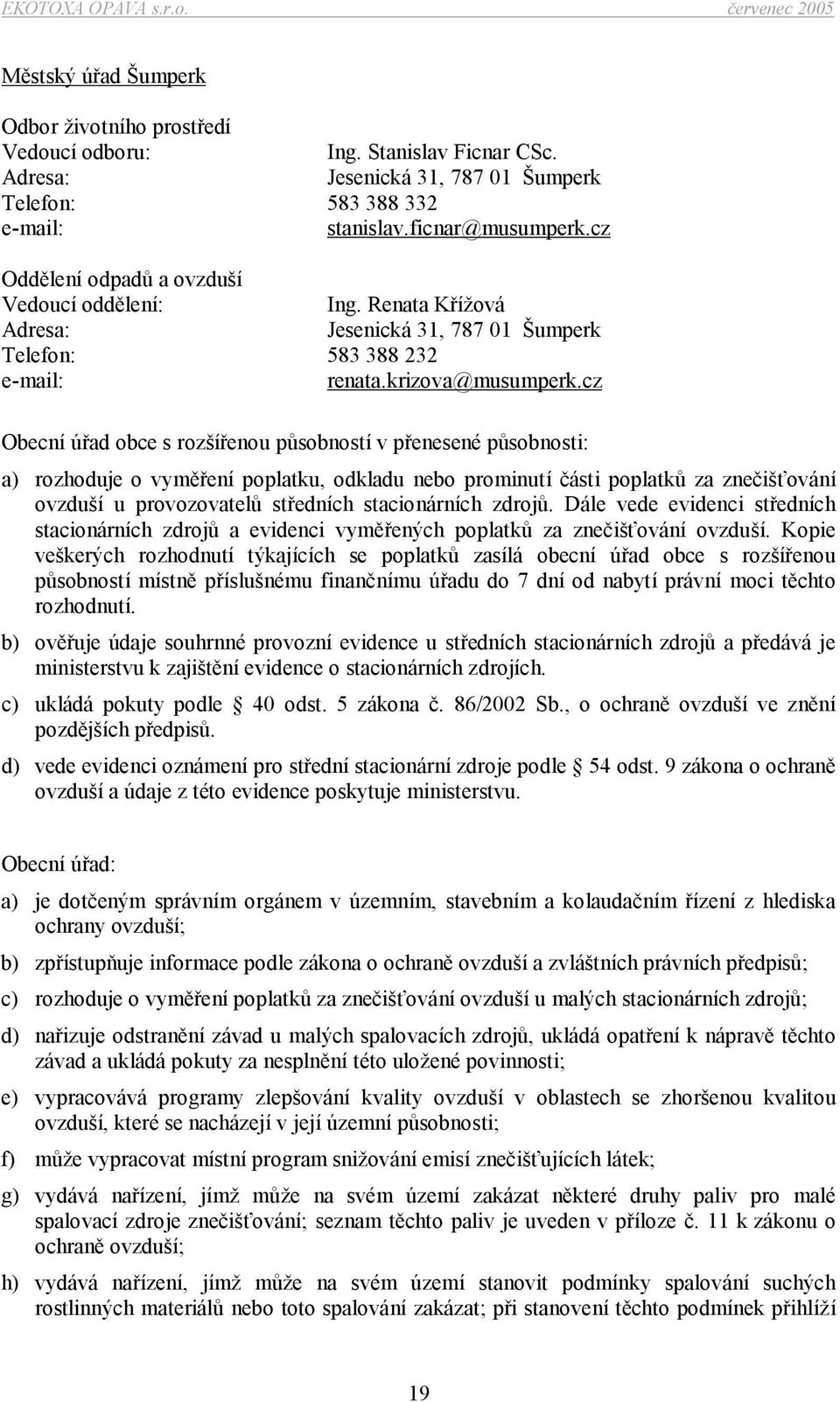 cz Obecní úřad obce s rozšířenou působností v přenesené působnosti: a) rozhoduje o vyměření poplatku, odkladu nebo prominutí části poplatků za znečišťování ovzduší u provozovatelů středních