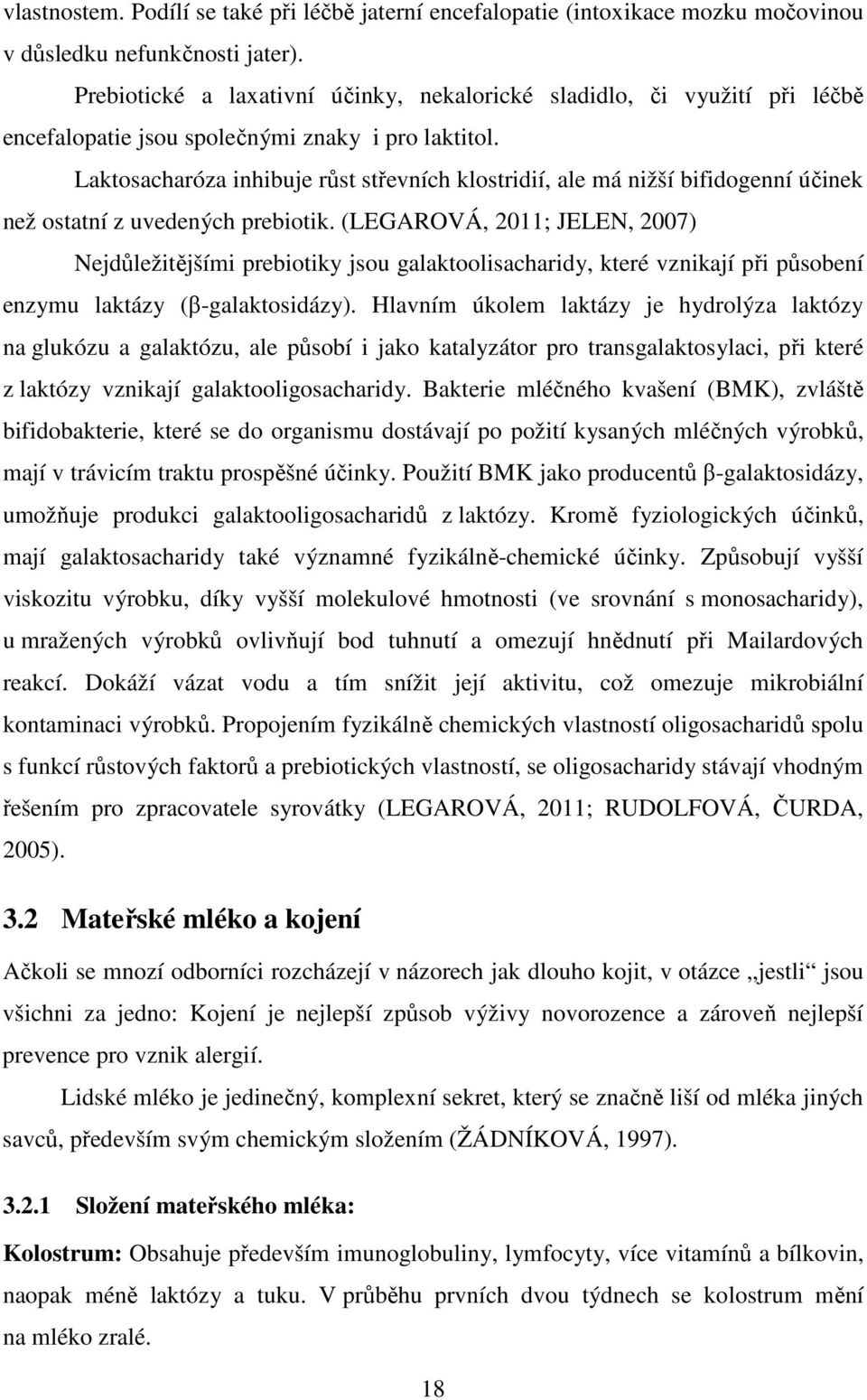 Laktosacharóza inhibuje růst střevních klostridií, ale má nižší bifidogenní účinek než ostatní z uvedených prebiotik.