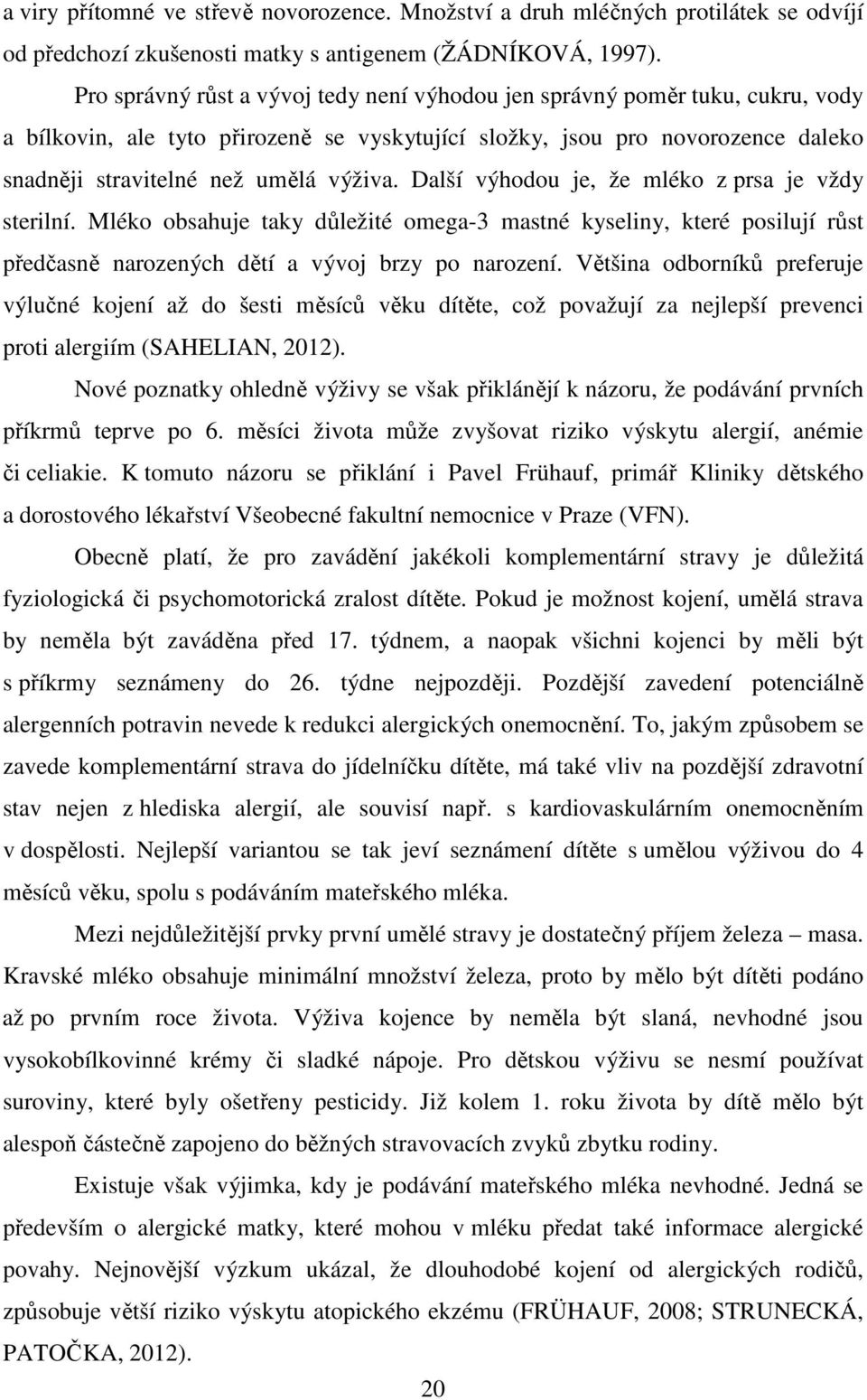 Další výhodou je, že mléko z prsa je vždy sterilní. Mléko obsahuje taky důležité omega-3 mastné kyseliny, které posilují růst předčasně narozených dětí a vývoj brzy po narození.