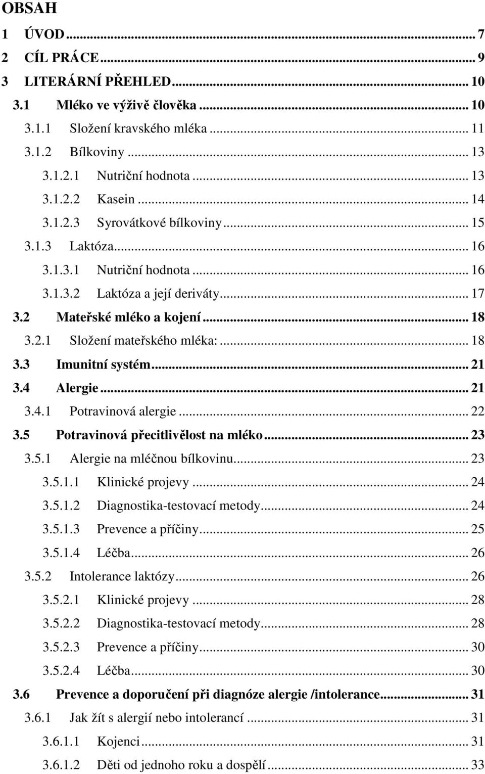 .. 18 3.3 Imunitní systém... 21 3.4 Alergie... 21 3.4.1 Potravinová alergie... 22 3.5 Potravinová přecitlivělost na mléko... 23 3.5.1 Alergie na mléčnou bílkovinu... 23 3.5.1.1 Klinické projevy... 24 3.