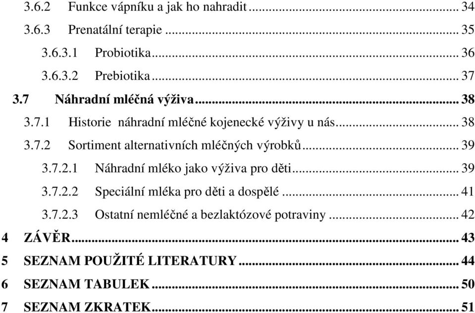.. 39 3.7.2.1 Náhradní mléko jako výživa pro děti... 39 3.7.2.2 Speciální mléka pro děti a dospělé... 41 3.7.2.3 Ostatní nemléčné a bezlaktózové potraviny.
