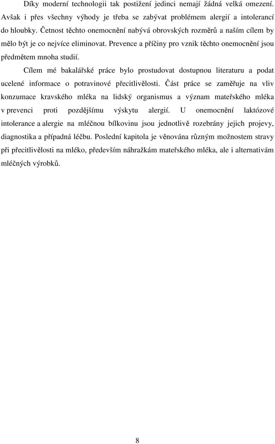 Cílem mé bakalářské práce bylo prostudovat dostupnou literaturu a podat ucelené informace o potravinové přecitlivělosti.