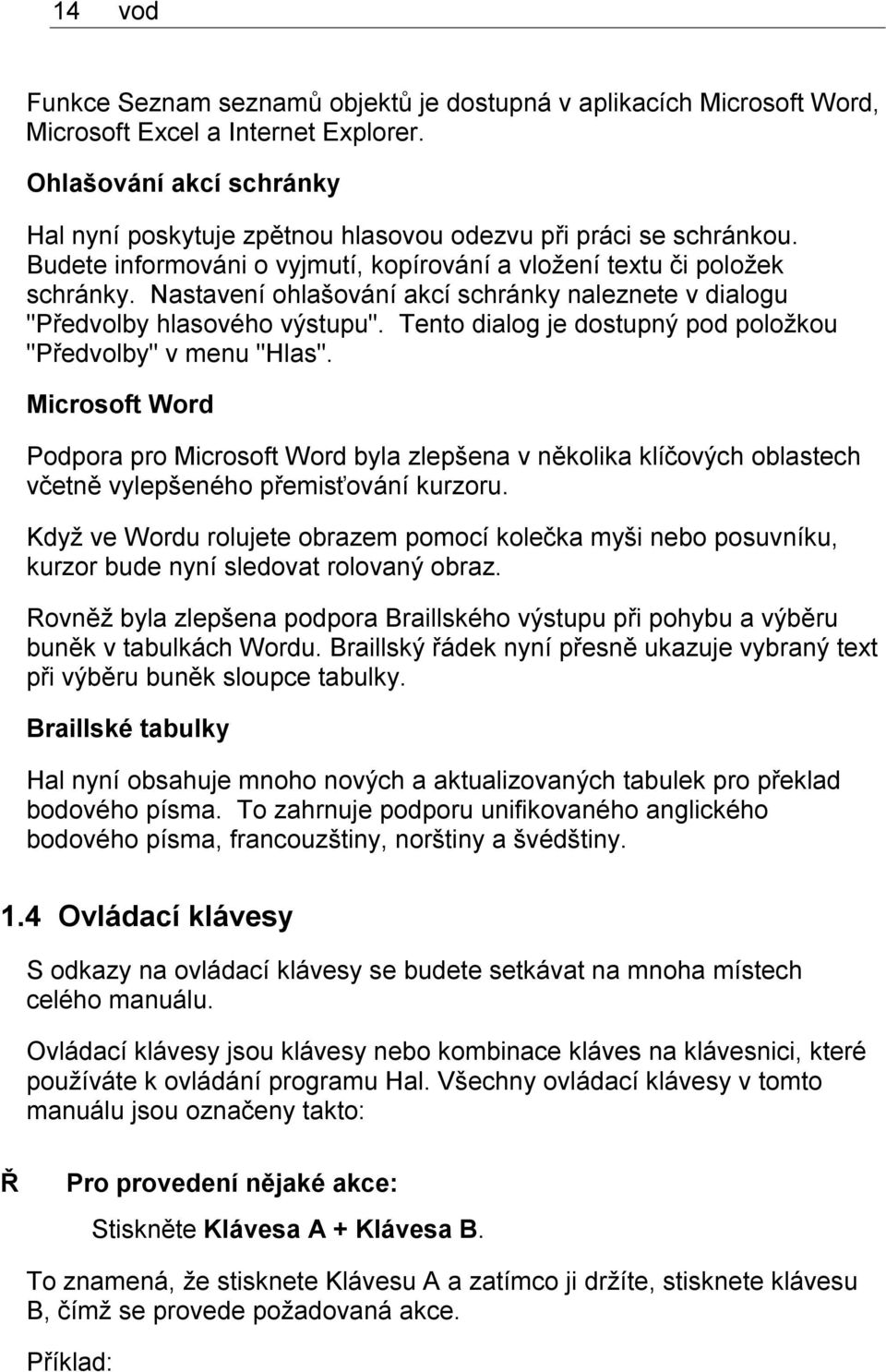 Nastavení ohlašování akcí schránky naleznete v dialogu "Předvolby hlasového výstupu". Tento dialog je dostupný pod položkou "Předvolby" v menu "Hlas".