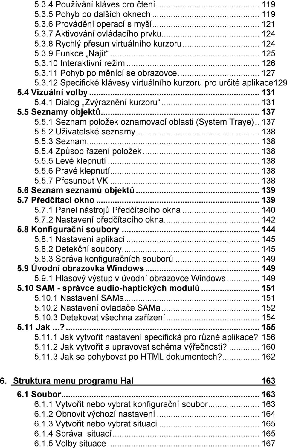 ..131 5.5 Seznamy objektů...137 5.5.1 Seznam položek oznamovací oblasti (System Traye)..137 5.5.2 Uživatelské seznamy...138 5.5.3 Seznam...138 5.5.4 Způsob řazení položek...138 5.5.5 Levé klepnutí.