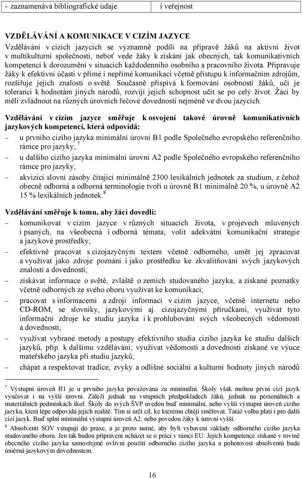 obecných, tak komunikativních kompetencí k dorozumění v situacích každodenního osobního a pracovního života.