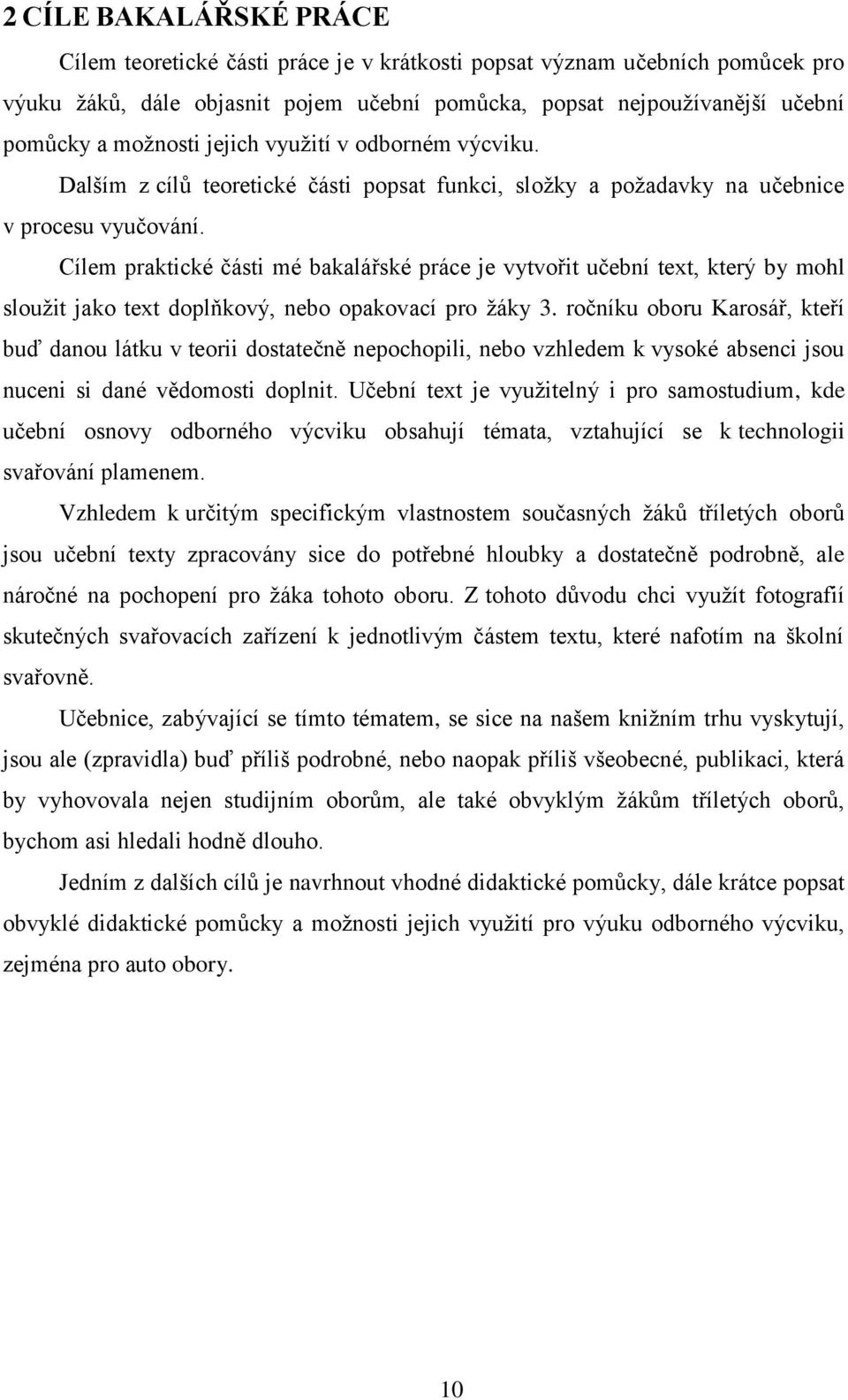 Cílem praktické části mé bakalářské práce je vytvořit učební text, který by mohl slouţit jako text doplňkový, nebo opakovací pro ţáky 3.