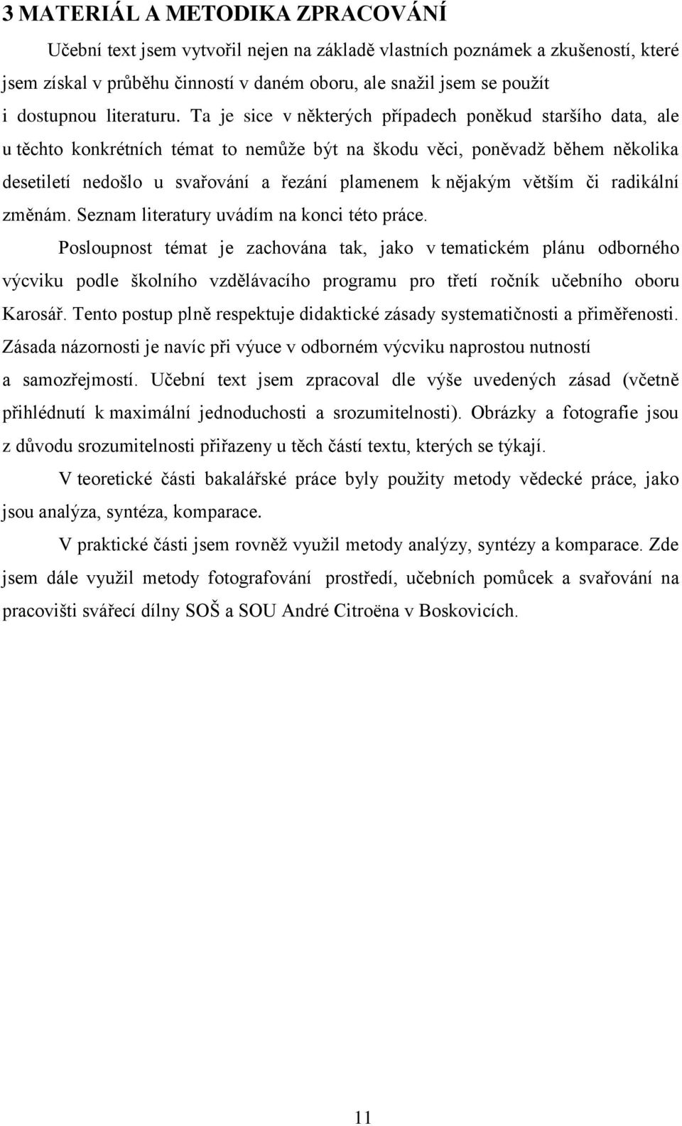 Ta je sice v některých případech poněkud staršího data, ale u těchto konkrétních témat to nemůţe být na škodu věci, poněvadţ během několika desetiletí nedošlo u svařování a řezání plamenem k nějakým