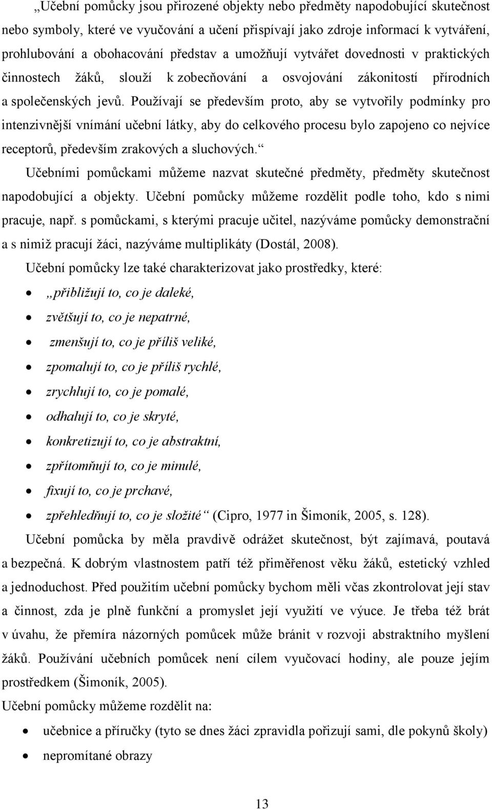Pouţívají se především proto, aby se vytvořily podmínky pro intenzivnější vnímání učební látky, aby do celkového procesu bylo zapojeno co nejvíce receptorů, především zrakových a sluchových.