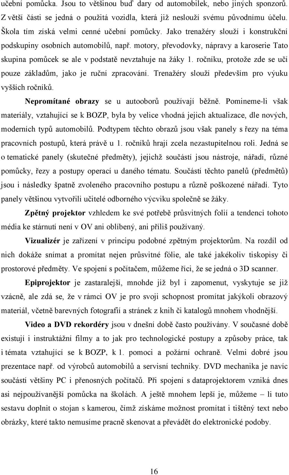 motory, převodovky, nápravy a karoserie Tato skupina pomůcek se ale v podstatě nevztahuje na ţáky 1. ročníku, protoţe zde se učí pouze základům, jako je ruční zpracování.