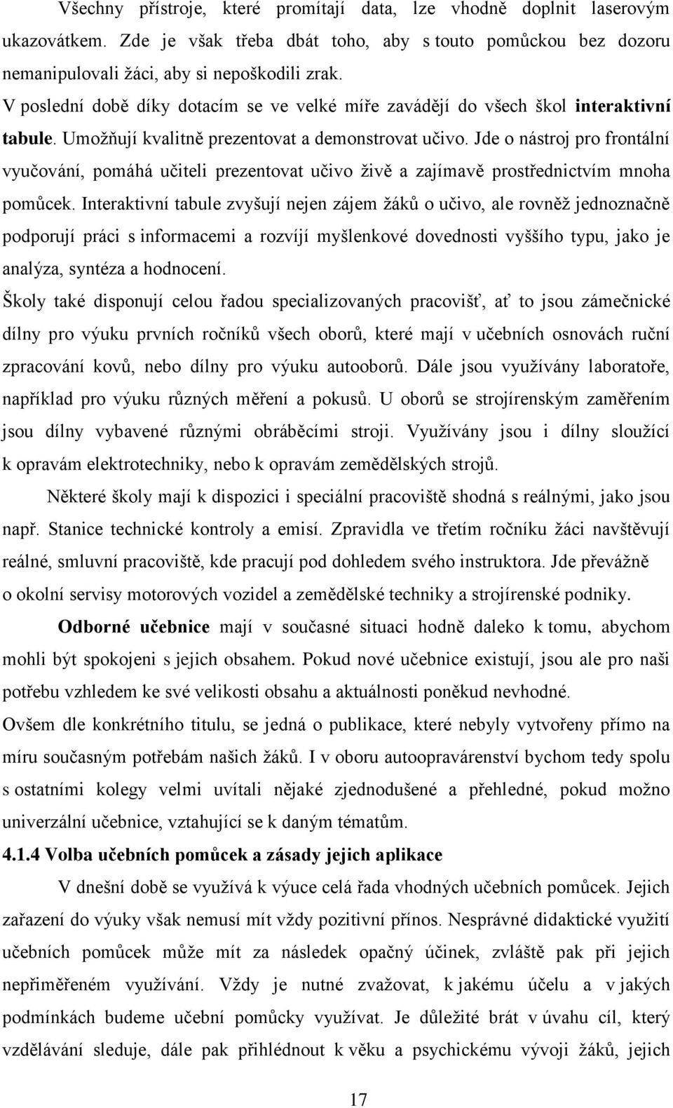 Jde o nástroj pro frontální vyučování, pomáhá učiteli prezentovat učivo ţivě a zajímavě prostřednictvím mnoha pomůcek.