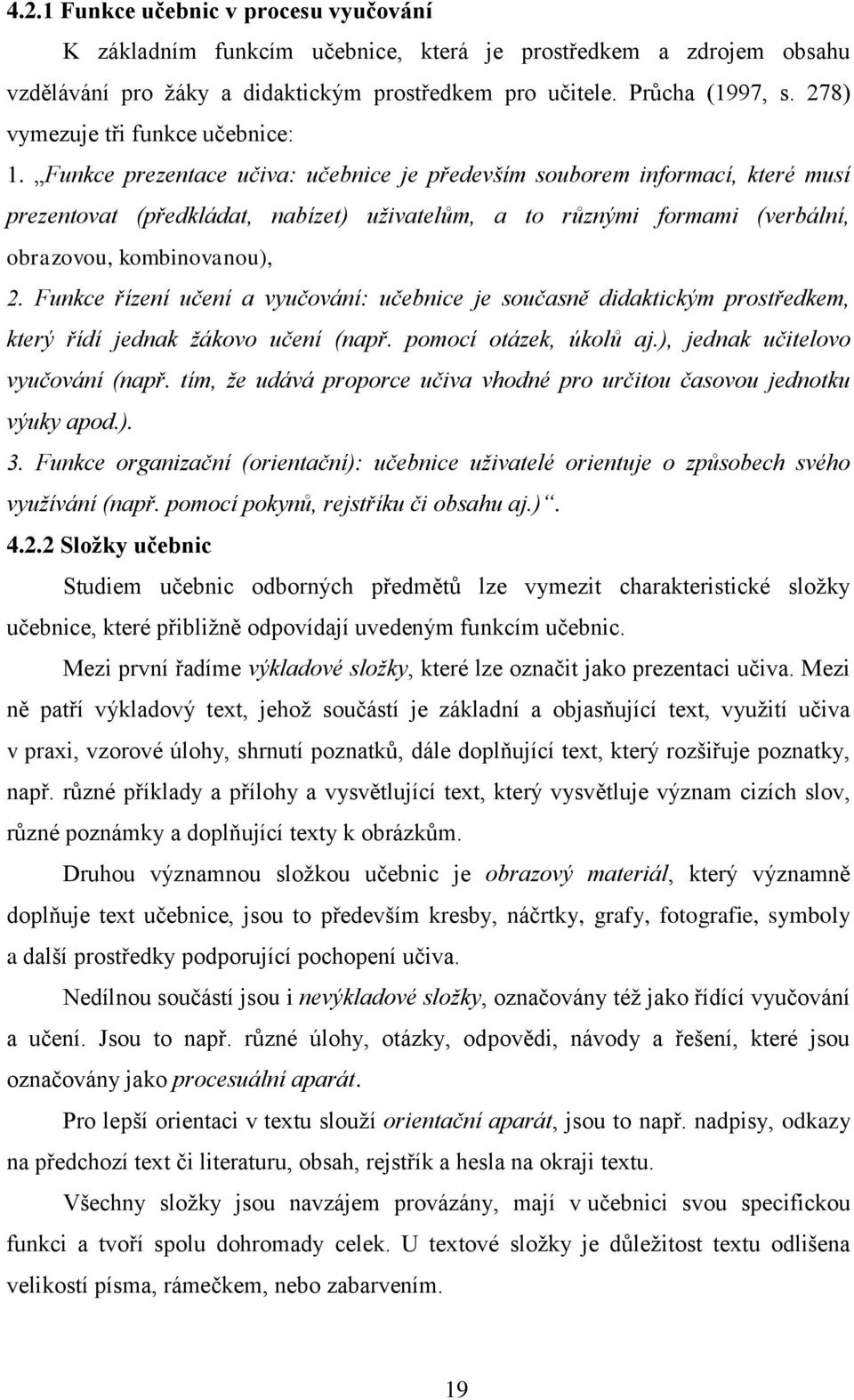 Funkce prezentace učiva: učebnice je především souborem informací, které musí prezentovat (předkládat, nabízet) uživatelům, a to různými formami (verbální, obrazovou, kombinovanou), 2.
