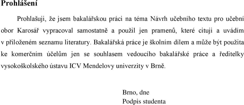 Bakalářská práce je školním dílem a můţe být pouţita ke komerčním účelům jen se souhlasem vedoucího