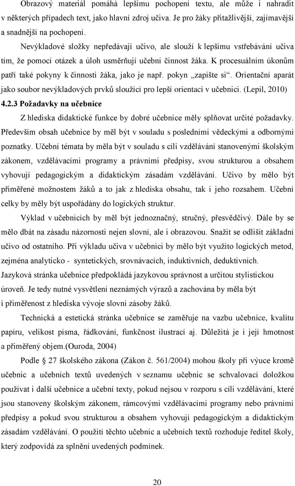 K procesuálním úkonům patří také pokyny k činnosti ţáka, jako je např. pokyn zapište si. Orientační aparát jako soubor nevýkladových prvků slouţící pro lepší orientaci v učebnici. (Lepil, 20