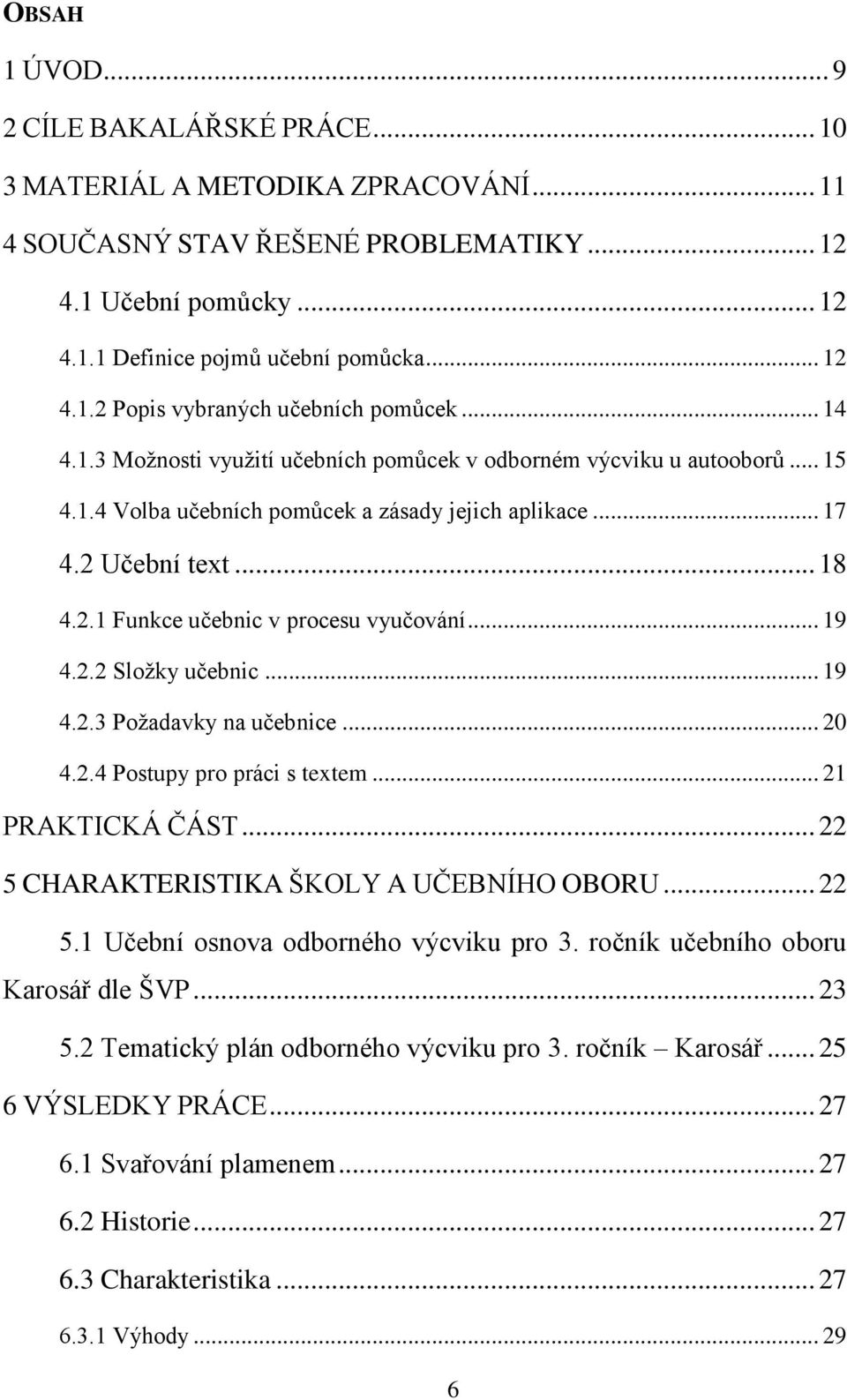 .. 19 4.2.2 Sloţky učebnic... 19 4.2.3 Poţadavky na učebnice... 20 4.2.4 Postupy pro práci s textem... 21 PRAKTICKÁ ČÁST... 22 5 CHARAKTERISTIKA ŠKOLY A UČEBNÍHO OBORU... 22 5.1 Učební osnova odborného výcviku pro 3.