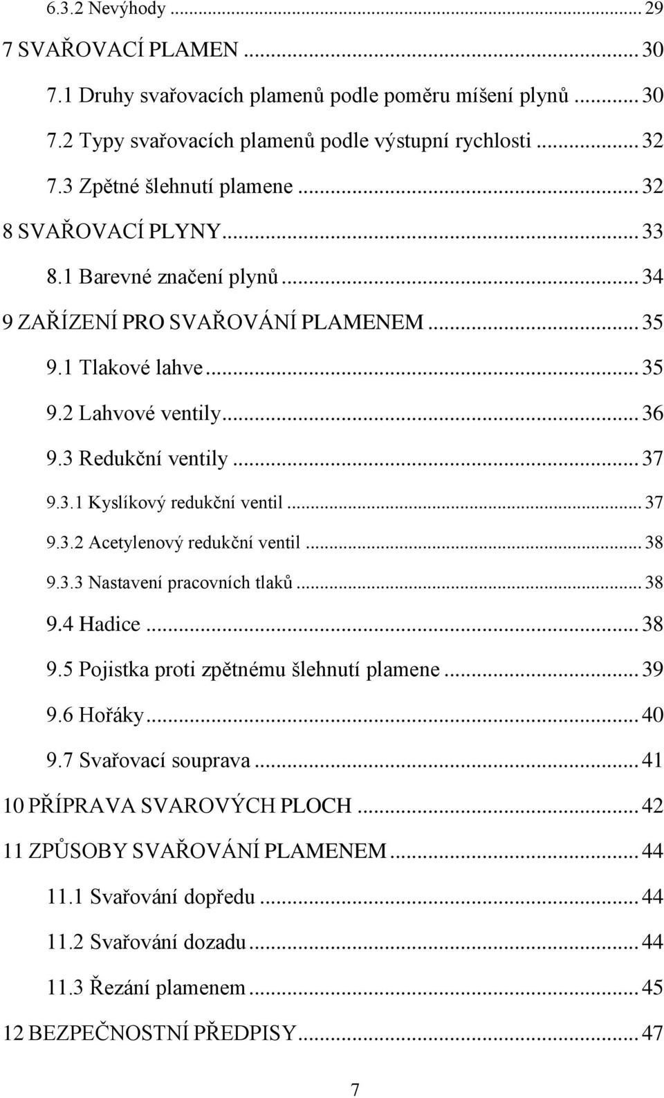 .. 37 9.3.2 Acetylenový redukční ventil... 38 9.3.3 Nastavení pracovních tlaků... 38 9.4 Hadice... 38 9.5 Pojistka proti zpětnému šlehnutí plamene... 39 9.6 Hořáky... 40 9.7 Svařovací souprava.