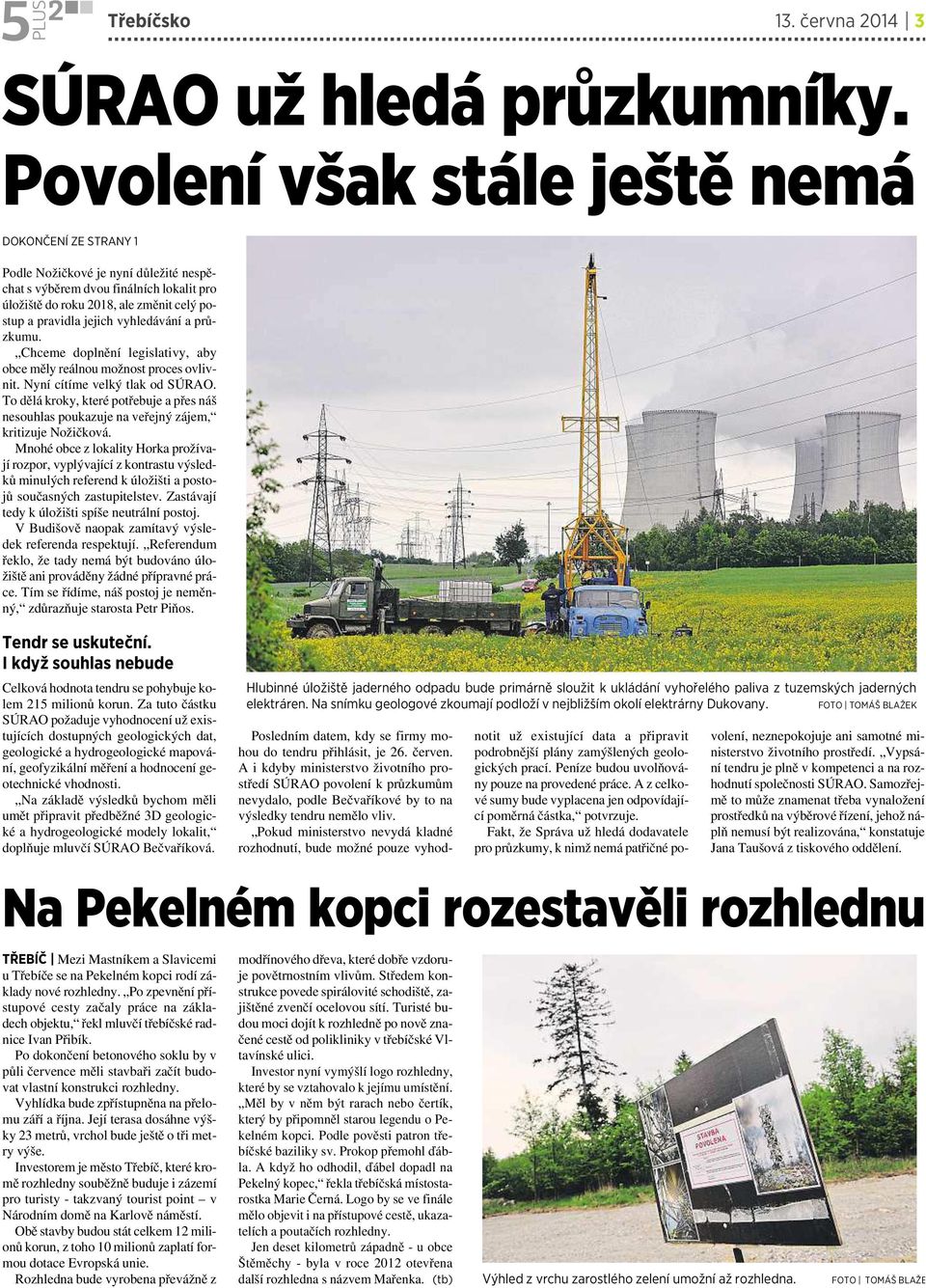 vyhledávání aprůzkumu. Chceme doplnění legislativy, aby obce měly reálnou možnost proces ovlivnit. Nyní cítíme velký tlak od SÚRAO.