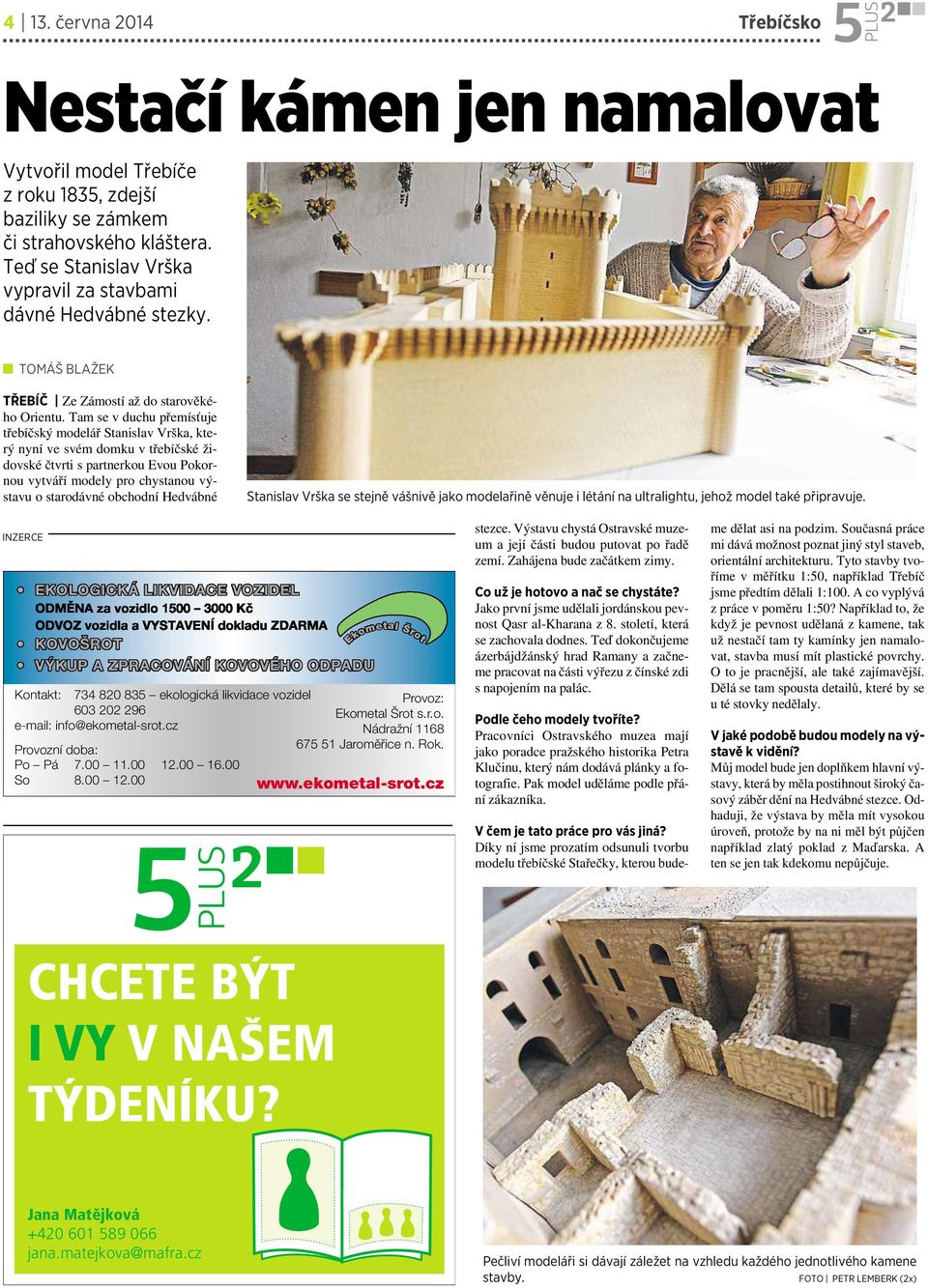 Tam se vduchu přemísťuje třebíčský modelář Stanislav Vrška, který nyní ve svém domku vtřebíčské židovské čtvrti s partnerkou Evou Pokornou vytváří modely pro chystanou výstavu o starodávné obchodní
