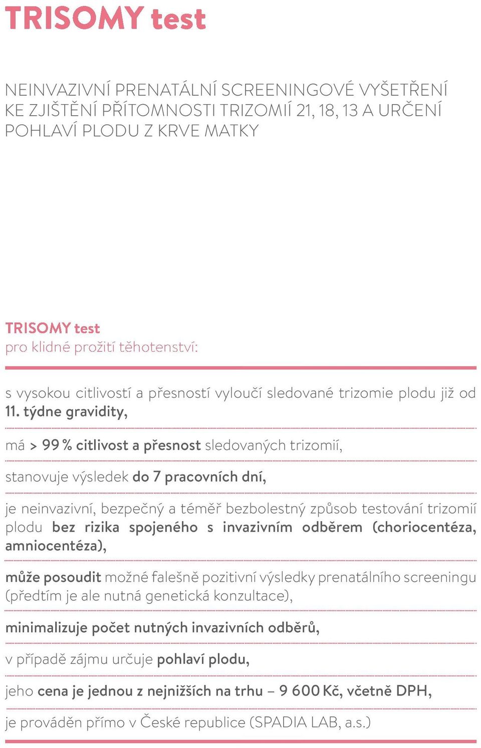 týdne gravidity, má > 99 % citlivost a přesnost sledovaných trizomií, stanovuje výsledek do 7 pracovních dní, je neinvazivní, bezpečný a téměř bezbolestný způsob testování trizomií plodu bez rizika