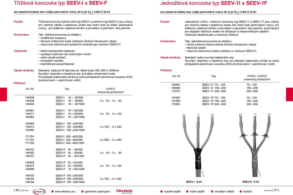 6/6 (7,2) kv Třížilové koncovky Hybrid vnitřní typ SEEV-I a venkovní typ SEEV-F jsou určeny pro všechny kabely s plastovou izolací bez řízení pole po žílách (polovodivé vrstvy), pro drátkové i